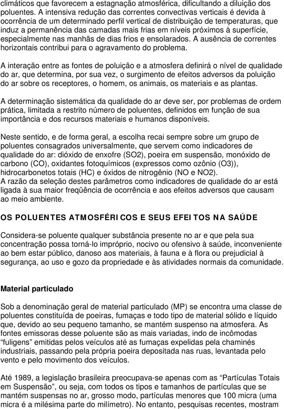 níveis próximos à superfície, especialmente nas manhãs de dias frios e ensolarados. A ausência de correntes horizontais contribui para o agravamento do problema.