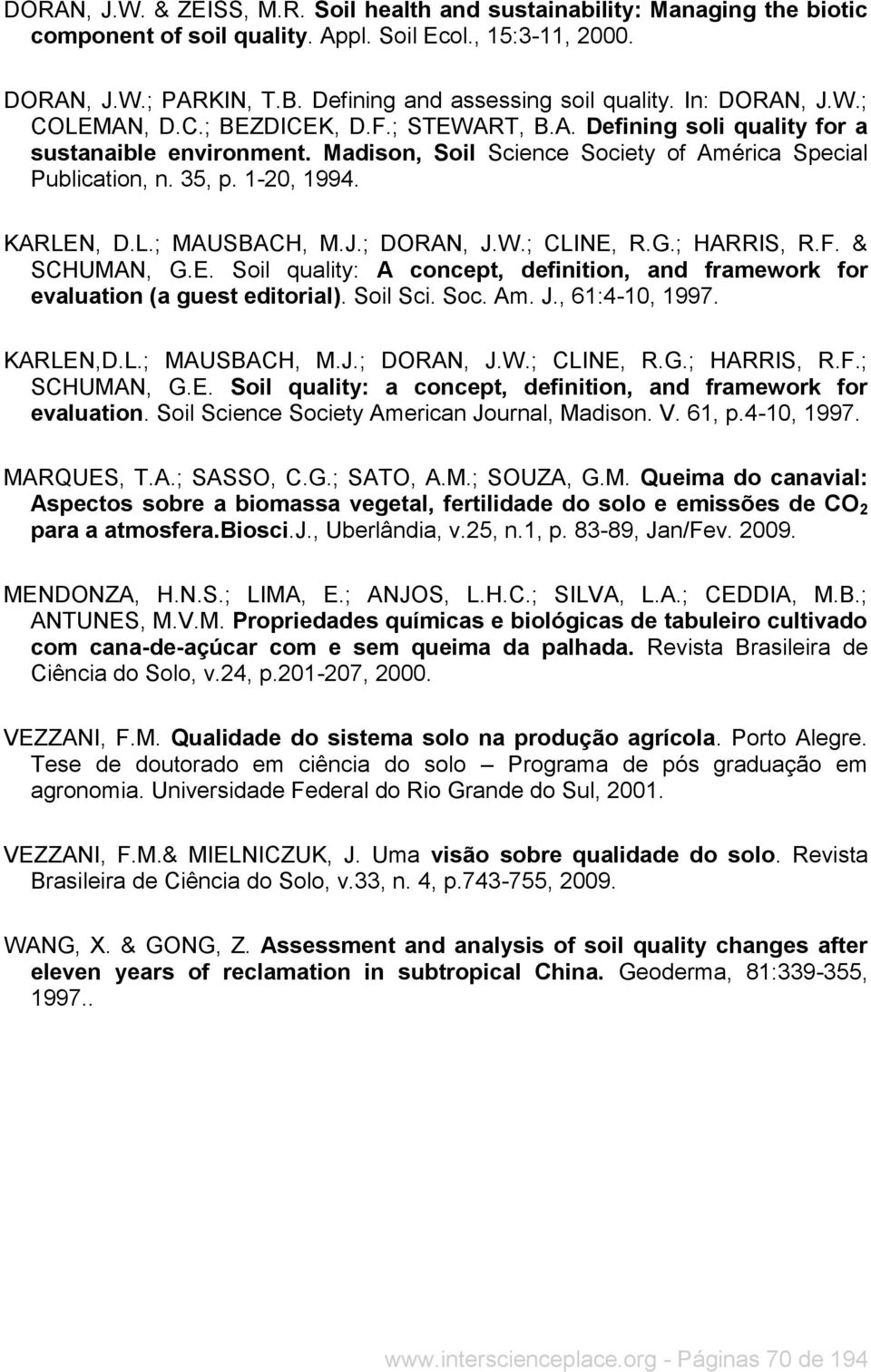 KARLEN, D.L.; MAUSBACH, M.J.; DORAN, J.W.; CLINE, R.G.; HARRIS, R.F. & SCHUMAN, G.E. Soil quality: A concept, definition, and framework for evaluation (a guest editorial). Soil Sci. Soc. Am. J., 61:4-10, 1997.