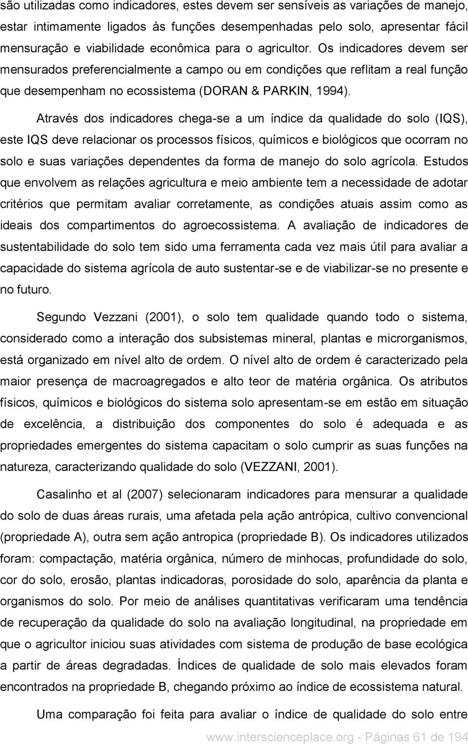 Através dos indicadores chega-se a um índice da qualidade do solo (IQS), este IQS deve relacionar os processos físicos, químicos e biológicos que ocorram no solo e suas variações dependentes da forma