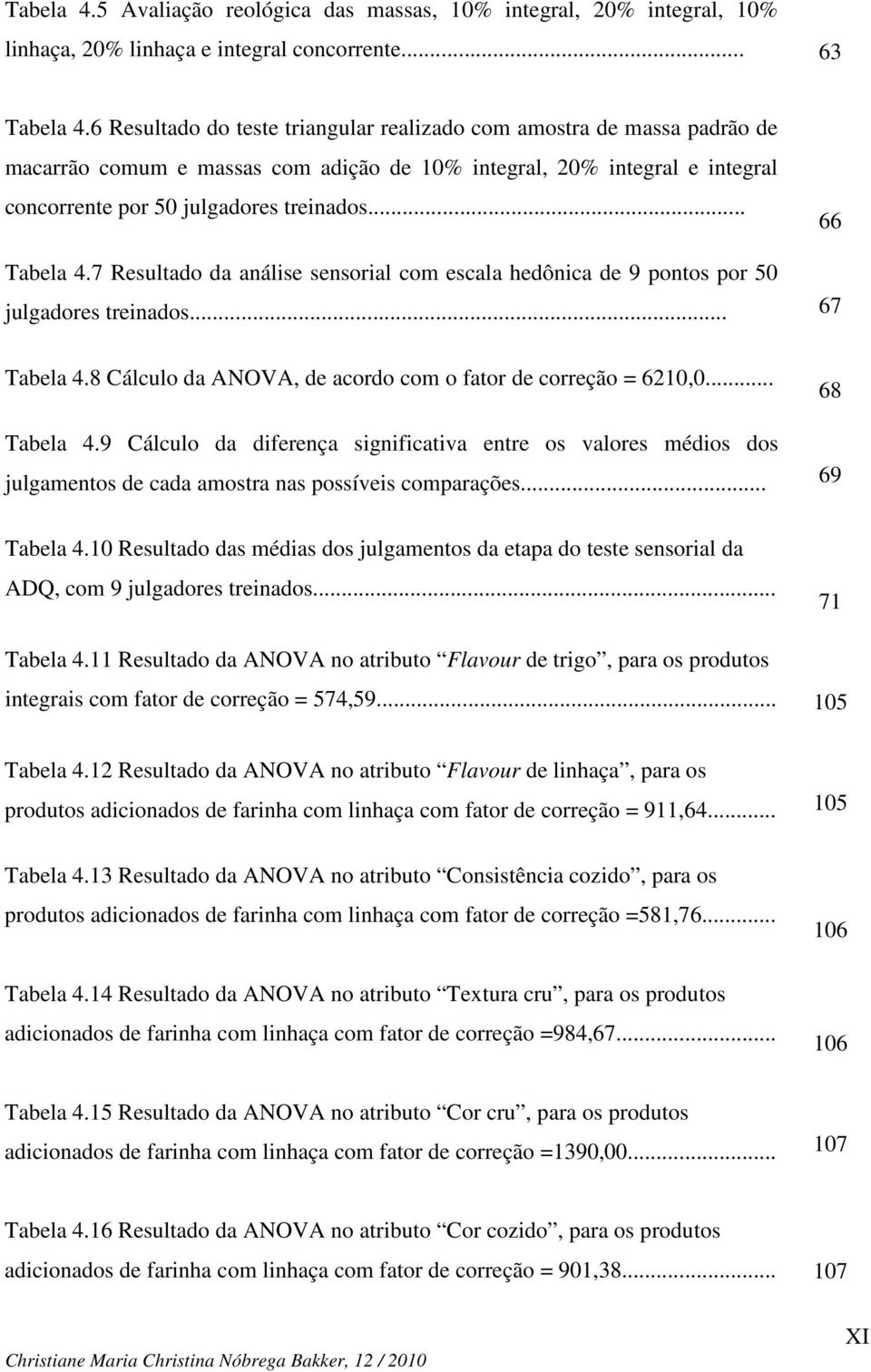 7 Resultado da análise sensorial com escala hedônica de 9 pontos por 50 julgadores treinados... 66 67 Tabela 4.