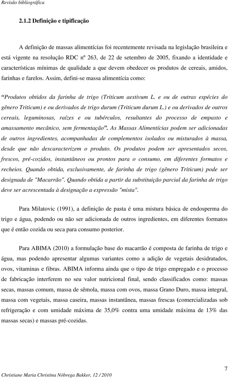 e características mínimas de qualidade a que devem obedecer os produtos de cereais, amidos, farinhas e farelos.