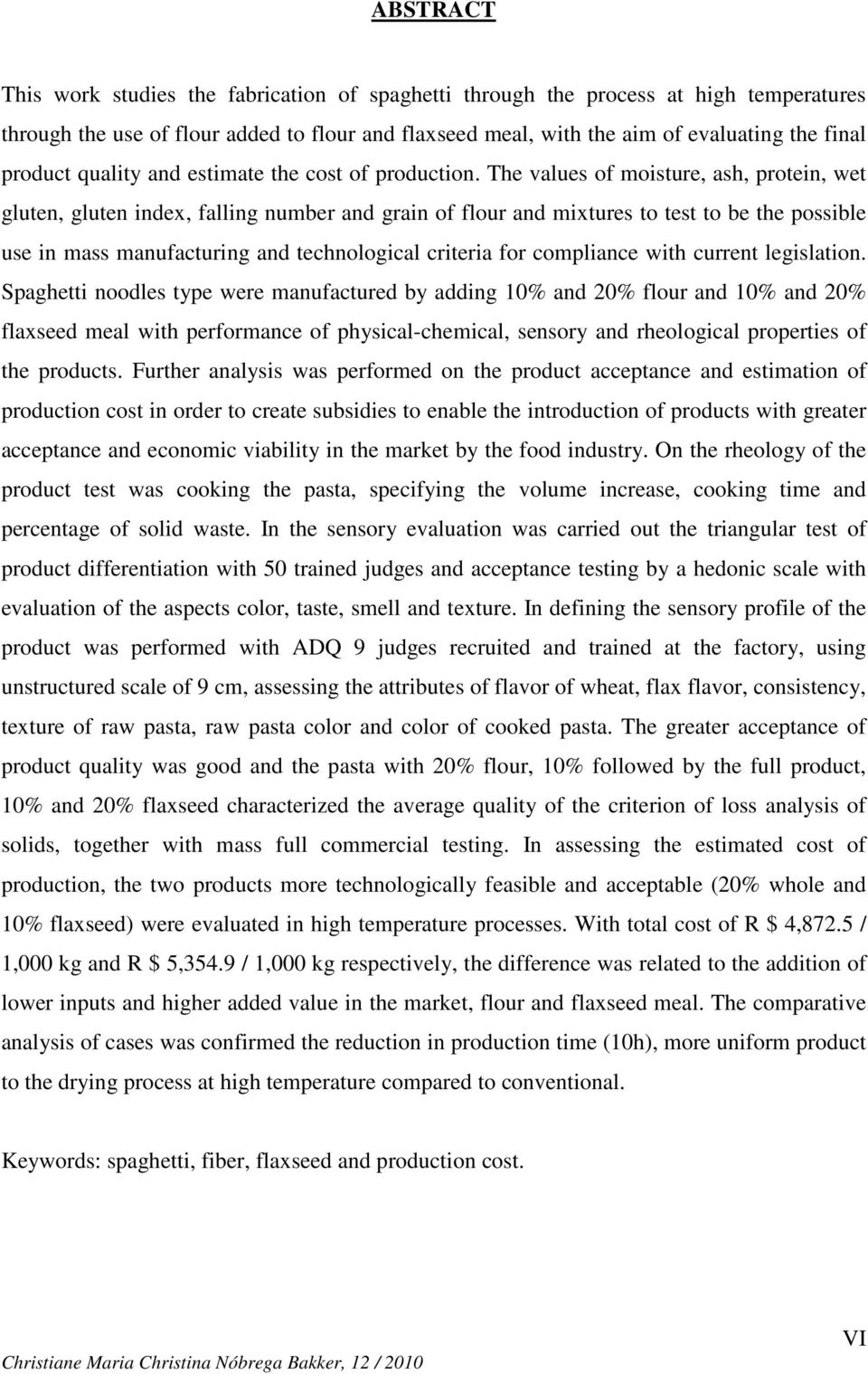 The values of moisture, ash, protein, wet gluten, gluten index, falling number and grain of flour and mixtures to test to be the possible use in mass manufacturing and technological criteria for