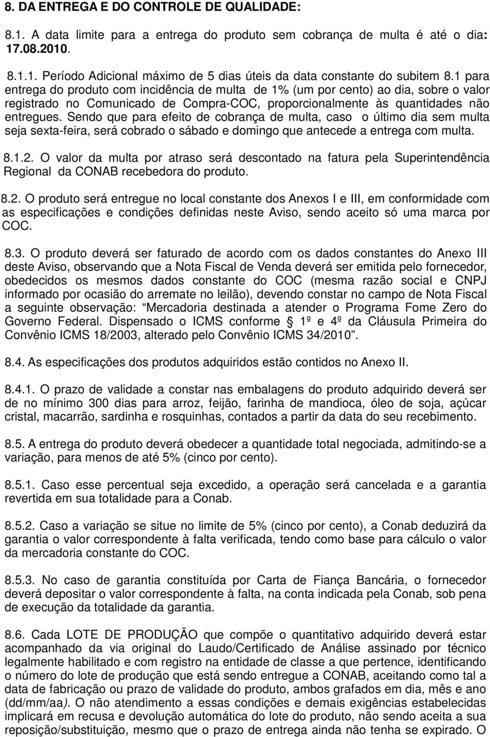 Sendo que para efeito de cobrança de multa, caso o último dia sem multa seja sexta-feira, será cobrado o sábado e domingo que antecede a entrega com multa. 8.1.2.