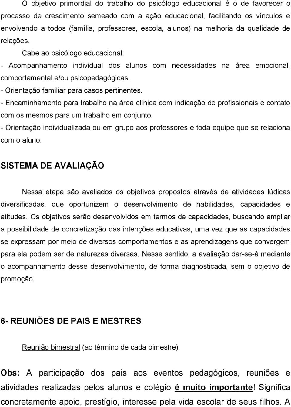 Cabe ao psicólogo educacional: - Acompanhamento individual dos alunos com necessidades na área emocional, comportamental e/ou psicopedagógicas. - Orientação familiar para casos pertinentes.