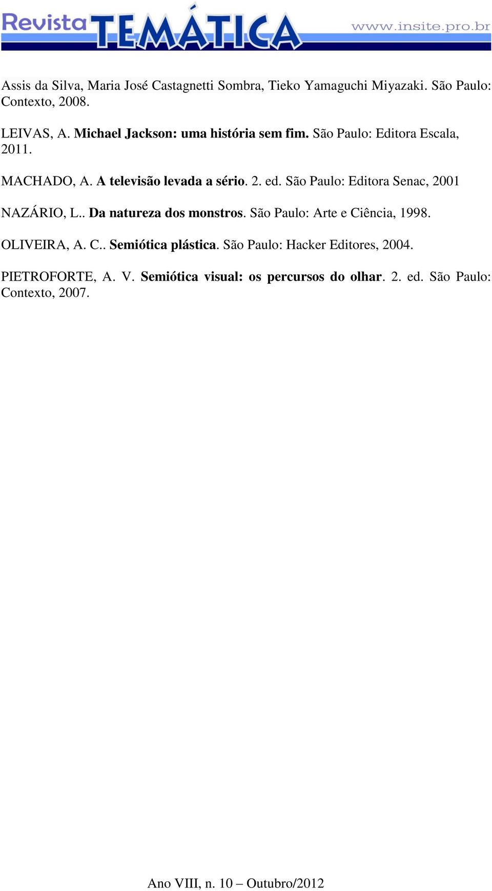 São Paulo: Editora Senac, 2001 NAZÁRIO, L.. Da natureza dos monstros. São Paulo: Arte e Ciência, 1998. OLIVEIRA, A. C.. Semiótica plástica.