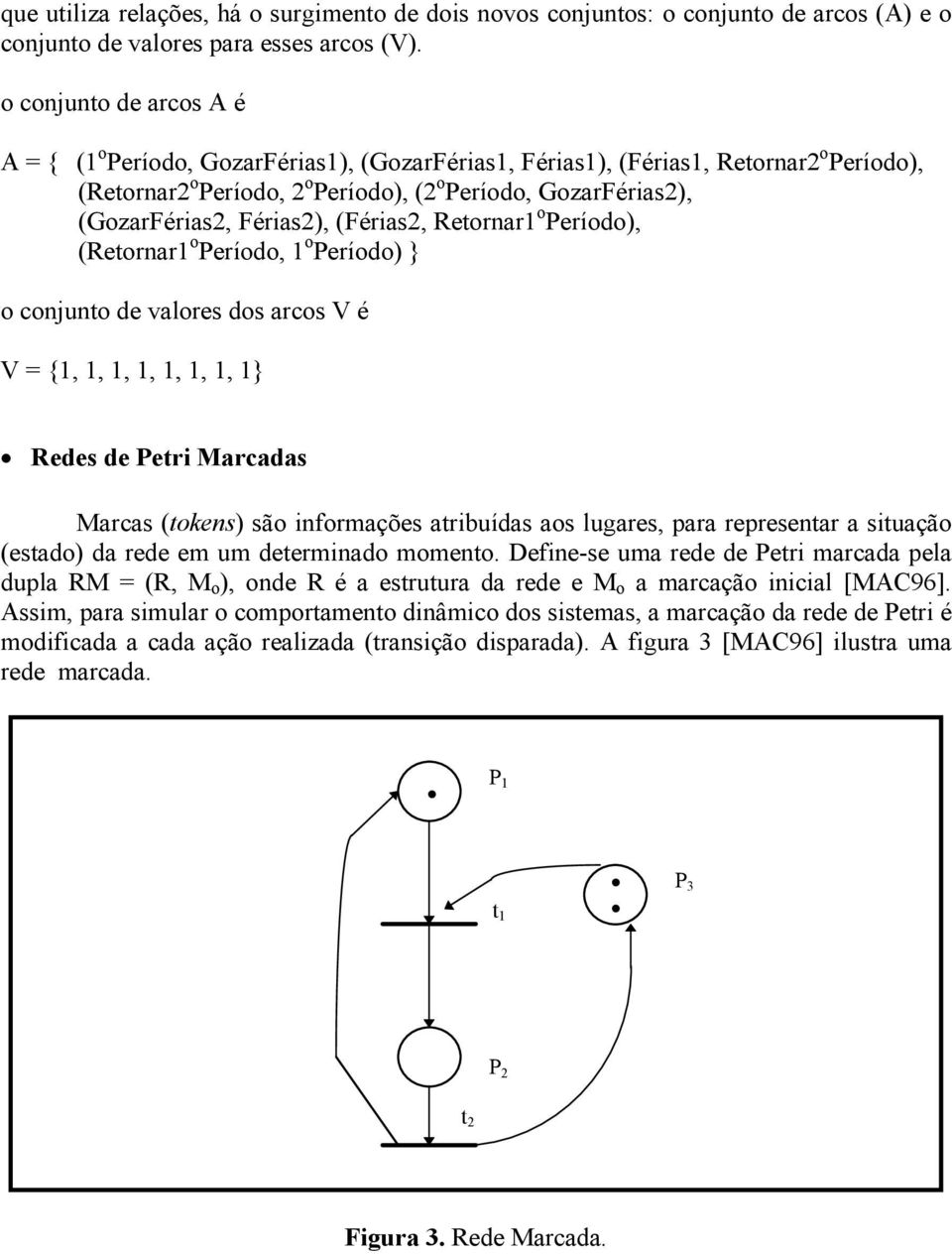 Férias2), (Férias2, Retornar1 o Período), (Retornar1 o Período, 1 o Período) } o conjunto de valores dos arcos V é V = {1, 1, 1, 1, 1, 1, 1, 1} Redes de Petri Marcadas Marcas (tokens) são informações