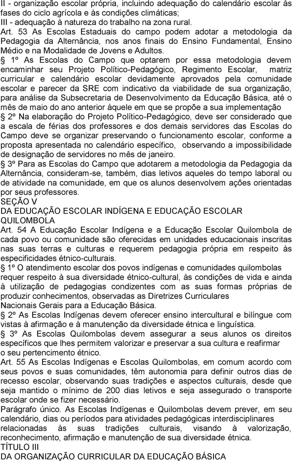 1º As Escolas do Campo que optarem por essa metodologia devem encaminhar seu Projeto Político-Pedagógico, Regimento Escolar, matriz curricular e calendário escolar devidamente aprovados pela