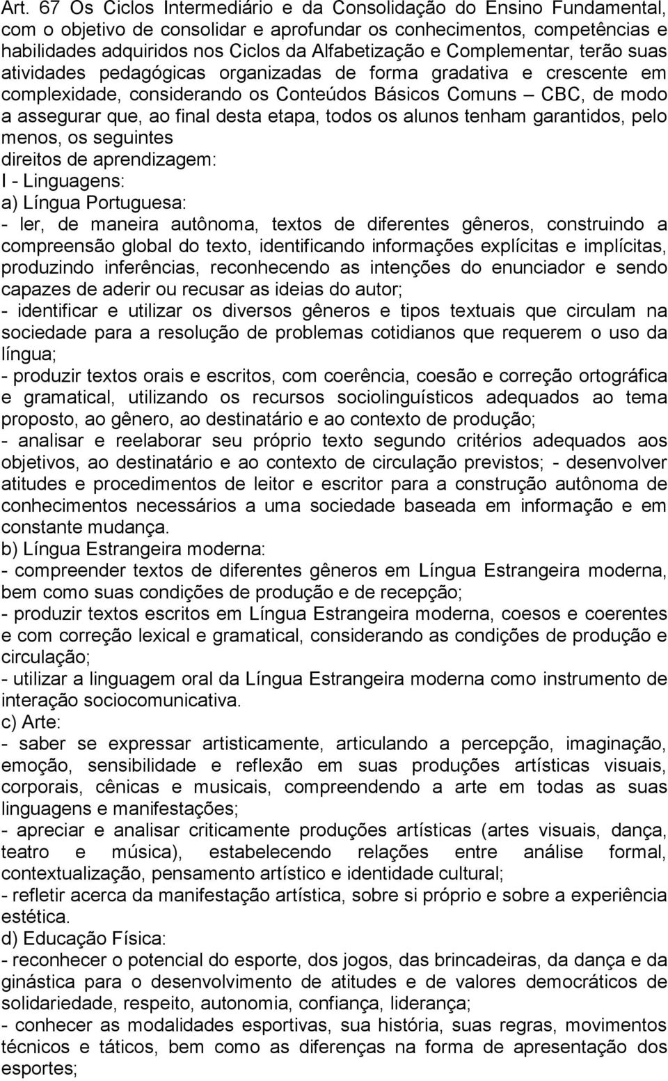 etapa, todos os alunos tenham garantidos, pelo menos, os seguintes direitos de aprendizagem: I - Linguagens: a) Língua Portuguesa: - ler, de maneira autônoma, textos de diferentes gêneros,