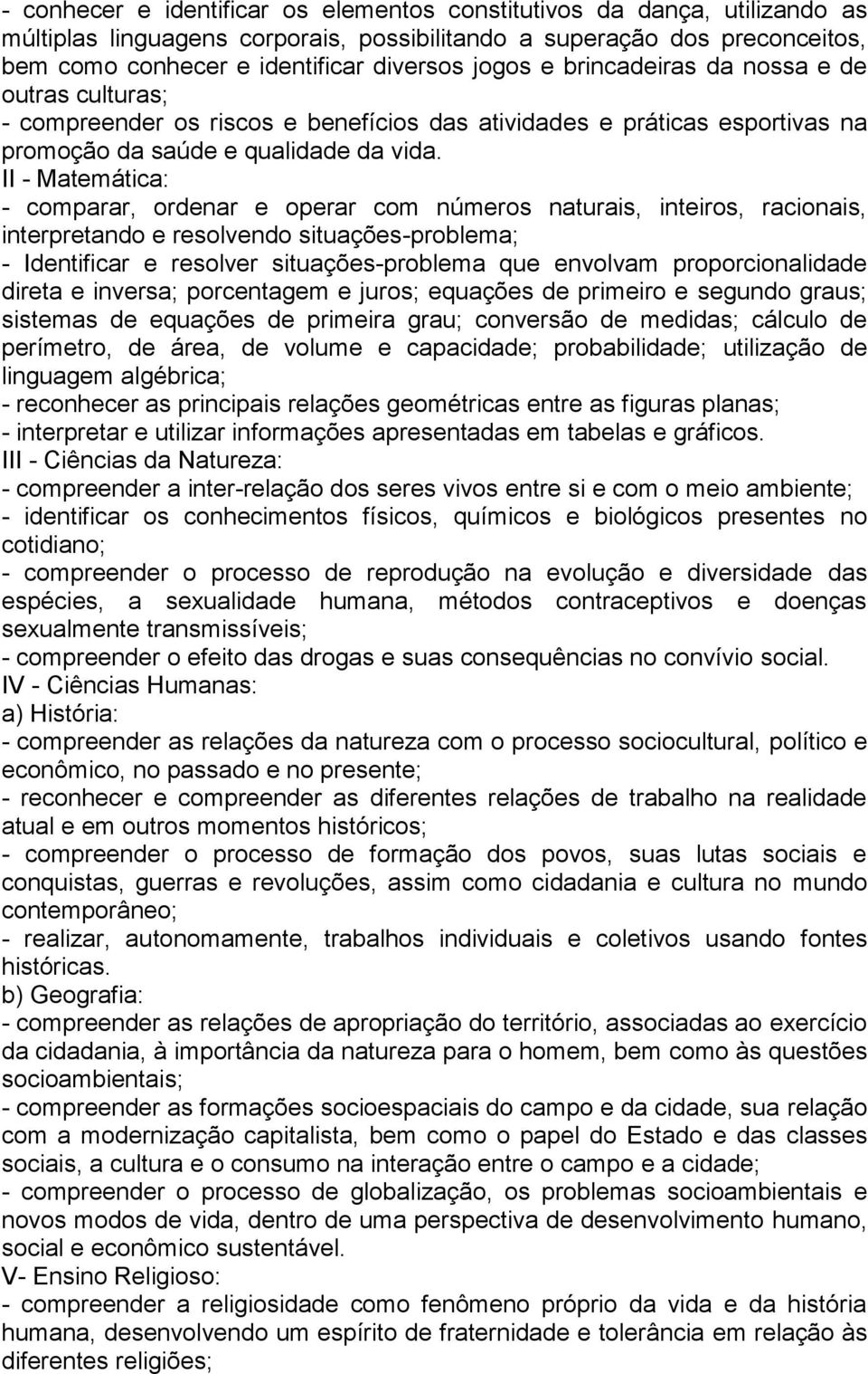 II - Matemática: - comparar, ordenar e operar com números naturais, inteiros, racionais, interpretando e resolvendo situações-problema; - Identificar e resolver situações-problema que envolvam