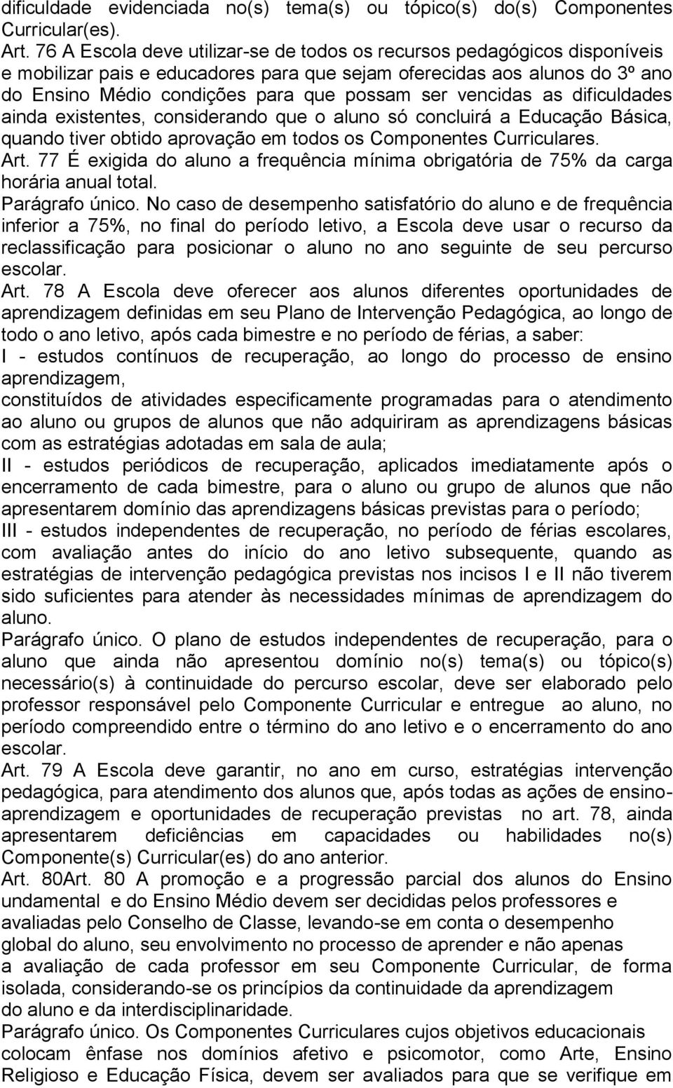 vencidas as dificuldades ainda existentes, considerando que o aluno só concluirá a Educação Básica, quando tiver obtido aprovação em todos os Componentes Curriculares. Art.