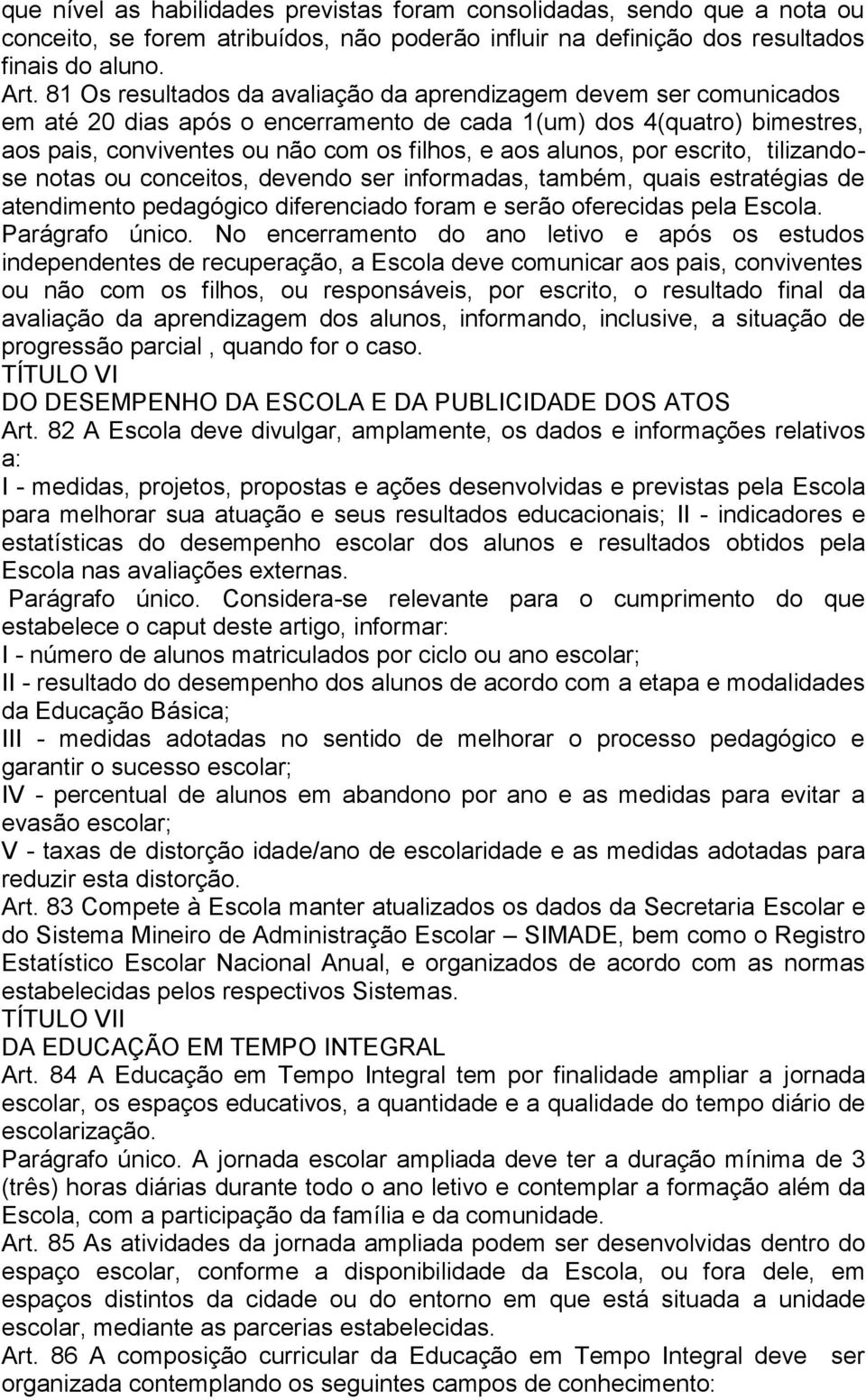 por escrito, tilizandose notas ou conceitos, devendo ser informadas, também, quais estratégias de atendimento pedagógico diferenciado foram e serão oferecidas pela Escola. Parágrafo único.