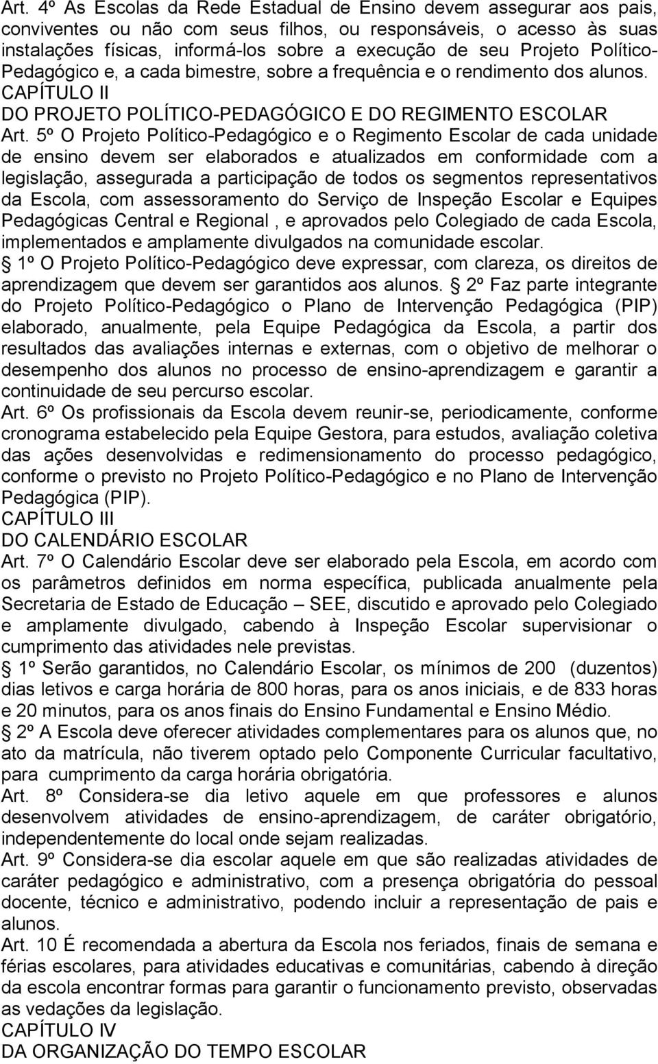 5º O Projeto Político-Pedagógico e o Regimento Escolar de cada unidade de ensino devem ser elaborados e atualizados em conformidade com a legislação, assegurada a participação de todos os segmentos