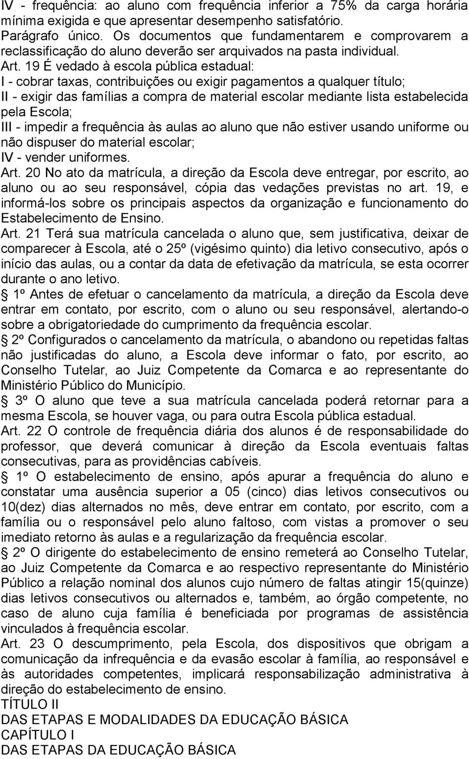 19 É vedado à escola pública estadual: I - cobrar taxas, contribuições ou exigir pagamentos a qualquer título; II - exigir das famílias a compra de material escolar mediante lista estabelecida pela