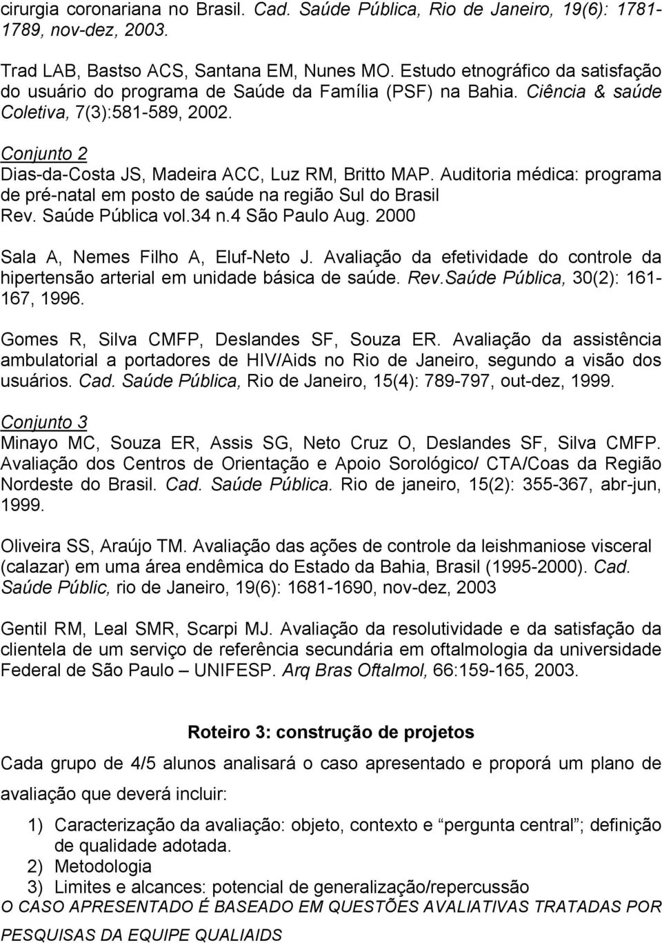 Auditoria médica: programa de pré-natal em posto de saúde na região Sul do Brasil Rev. Saúde Pública vol.34 n.4 São Paulo Aug. 2000 Sala A, Nemes Filho A, Eluf-Neto J.