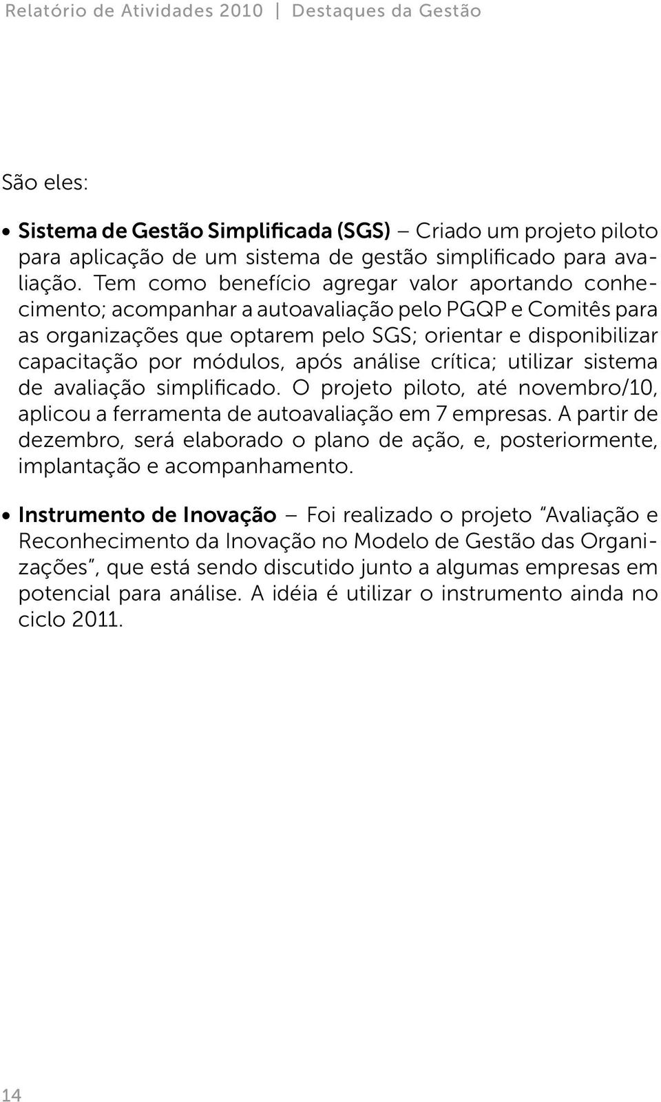 após análise crítica; utilizar sistema de avaliação simplificado. O projeto piloto, até novembro/10, aplicou a ferramenta de autoavaliação em 7 empresas.