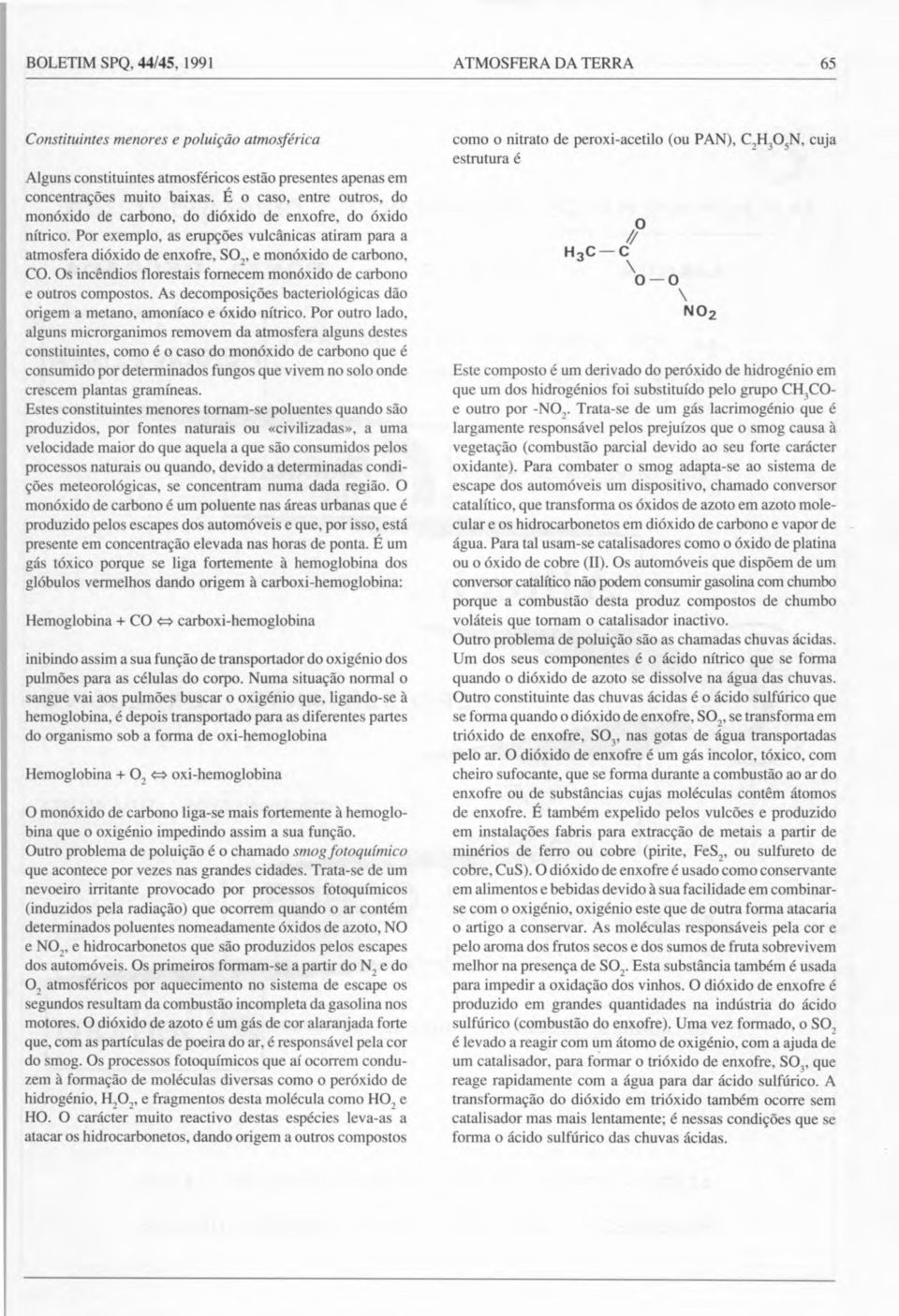 Por exemplo, as erupções vulcânicas atiram para a atmosfera dióxido de enxofre, SO 2, e monóxido de carbono, CO. Os incêndios florestais fornecem monóxido de carbono e outros compostos.