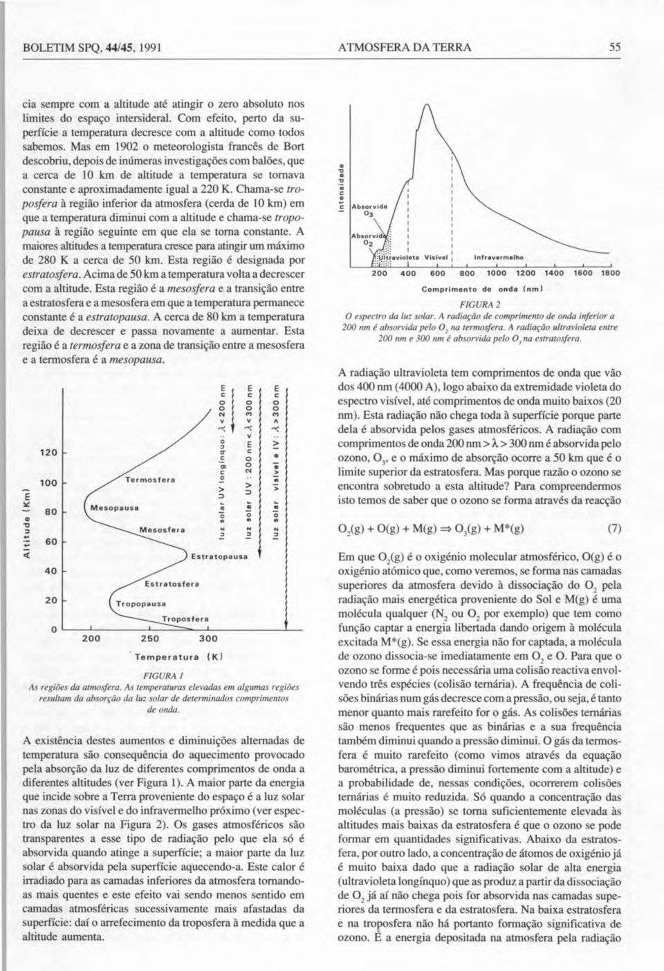 Mas em 1902 o meteorologista francês de Bort descobriu, depois de inúmeras investigações com balões, que a cerca de 10 km de altitude a temperatura se tornava constante e aproximadamente igual a 220