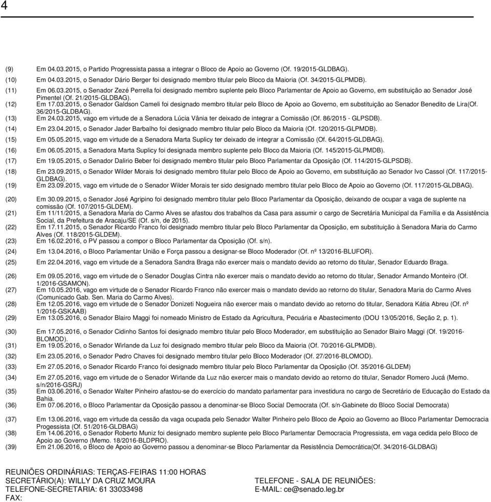 (12) Em 17.03.2015, o Senador Galdson Cameli foi designado membro titular pelo Bloco de Apoio ao Governo, em substituição ao Senador Benedito de Lira(Of. 36/2015-GLDBAG). (13) Em 24.03.2015, vago em virtude de a Senadora Lúcia Vânia ter deixado de integrar a Comissão (Of.