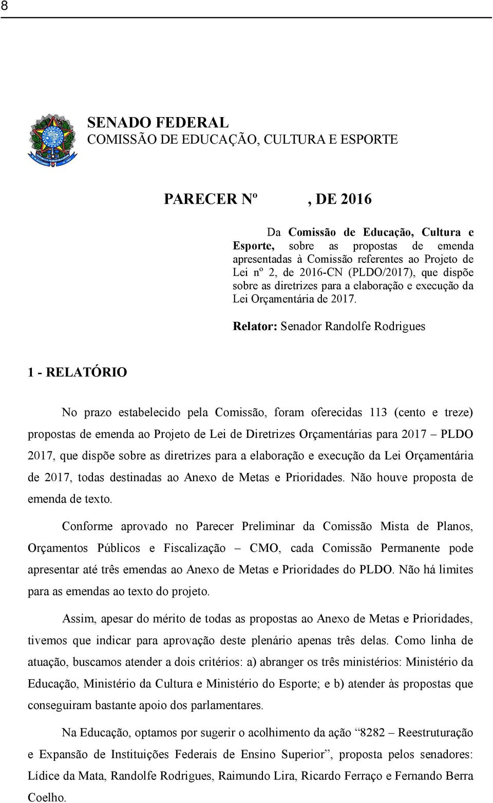 Relator: Senador Randolfe Rodrigues 1 - RELATÓRIO No prazo estabelecido pela Comissão, foram oferecidas 113 (cento e treze) propostas de emenda ao Projeto de Lei de Diretrizes Orçamentárias para 2017