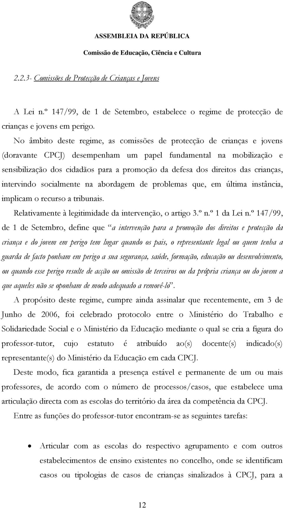 direitos das crianças, intervindo socialmente na abordagem de problemas que, em última instância, implicam o recurso a tribunais. Relativamente à legitimidade da intervenção, o artigo 3.º n.