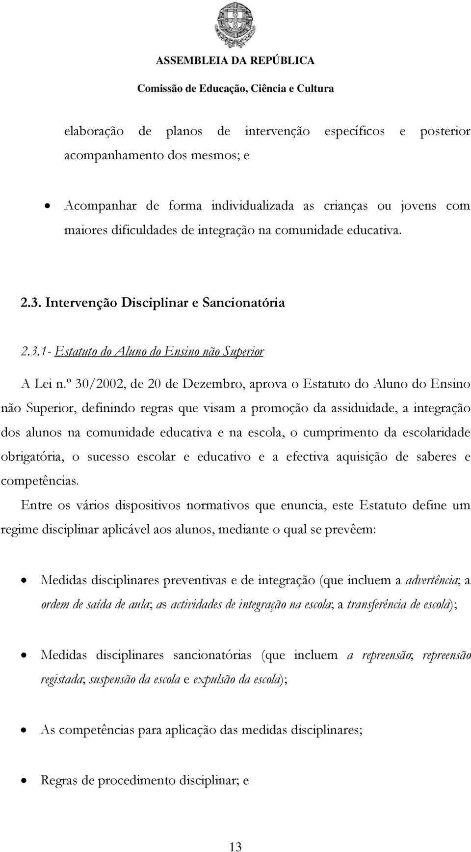 º 30/2002, de 20 de Dezembro, aprova o Estatuto do Aluno do Ensino não Superior, definindo regras que visam a promoção da assiduidade, a integração dos alunos na comunidade educativa e na escola, o