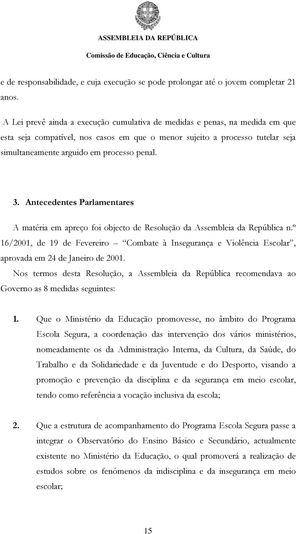 3. Antecedentes Parlamentares A matéria em apreço foi objecto de Resolução da Assembleia da República n.