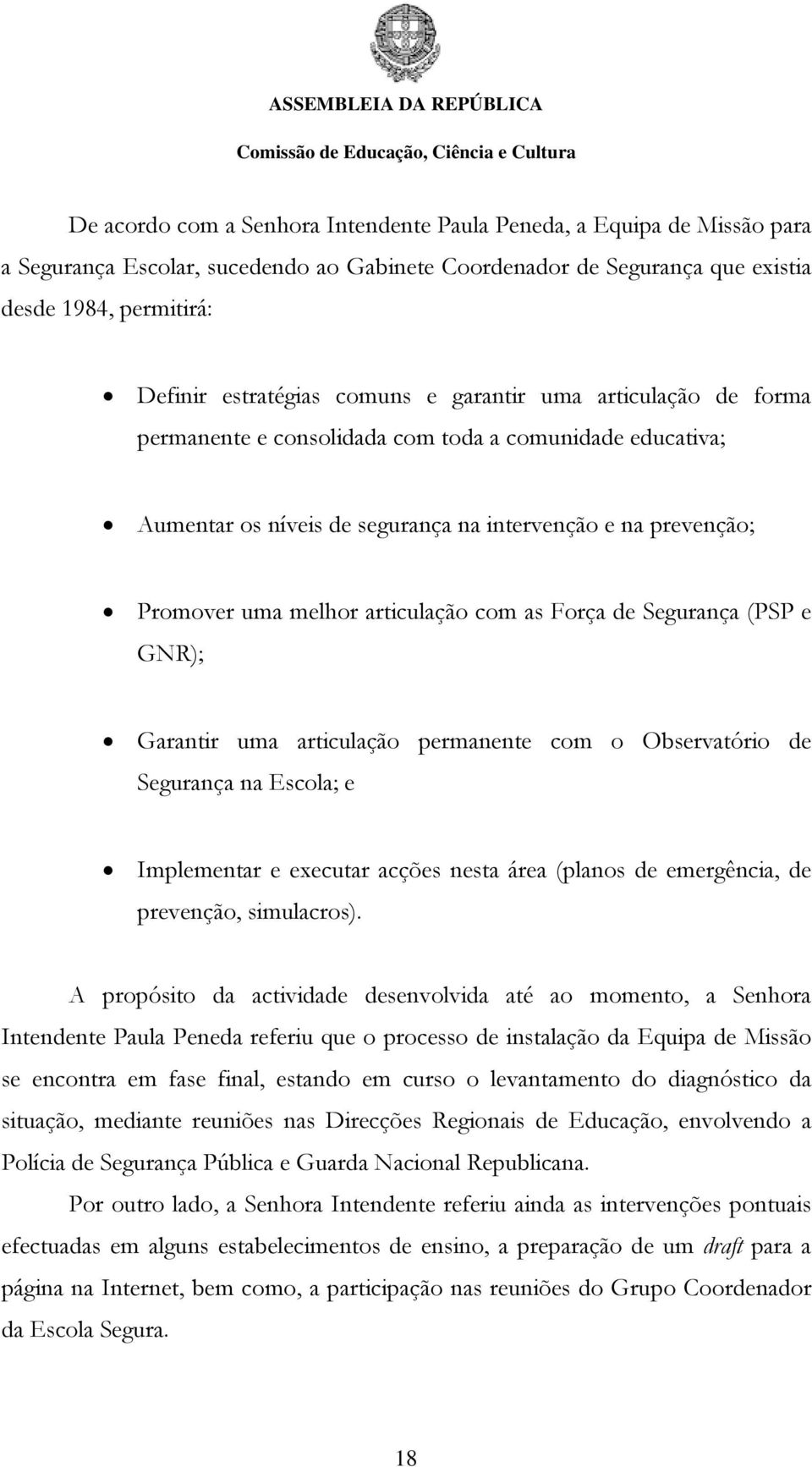 as Força de Segurança (PSP e GNR); Garantir uma articulação permanente com o Observatório de Segurança na Escola; e Implementar e executar acções nesta área (planos de emergência, de prevenção,