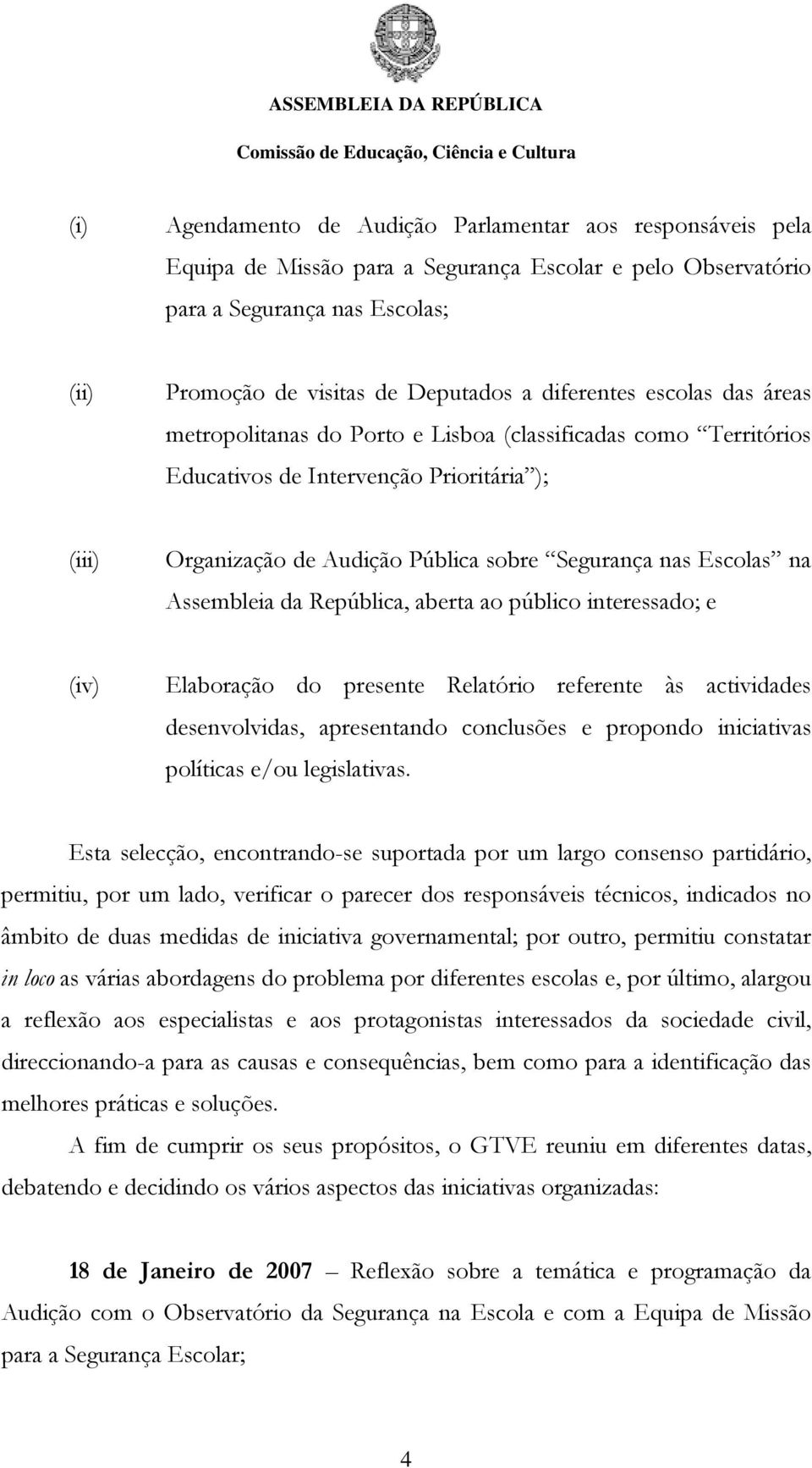 na Assembleia da República, aberta ao público interessado; e (iv) Elaboração do presente Relatório referente às actividades desenvolvidas, apresentando conclusões e propondo iniciativas políticas