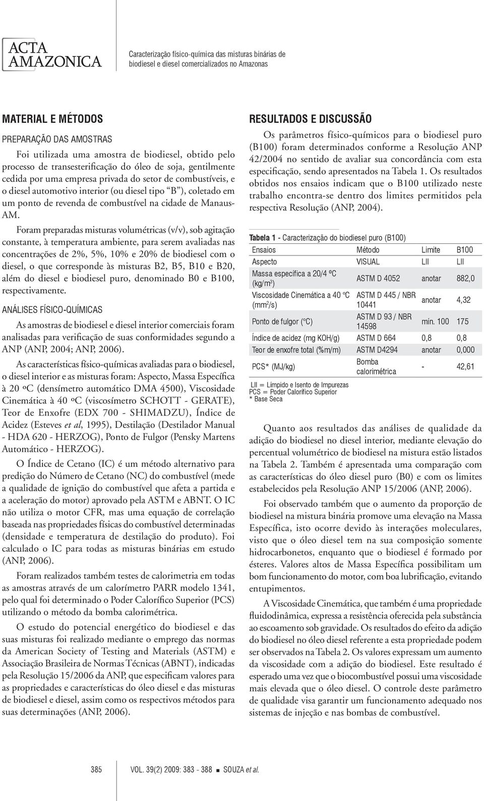 Foram preparadas misturas volumétricas (v/v), sob agitação constante, à temperatura ambiente, para serem avaliadas nas concentrações de 2%, 5%, 10% e 20% de biodiesel com o diesel, o que corresponde