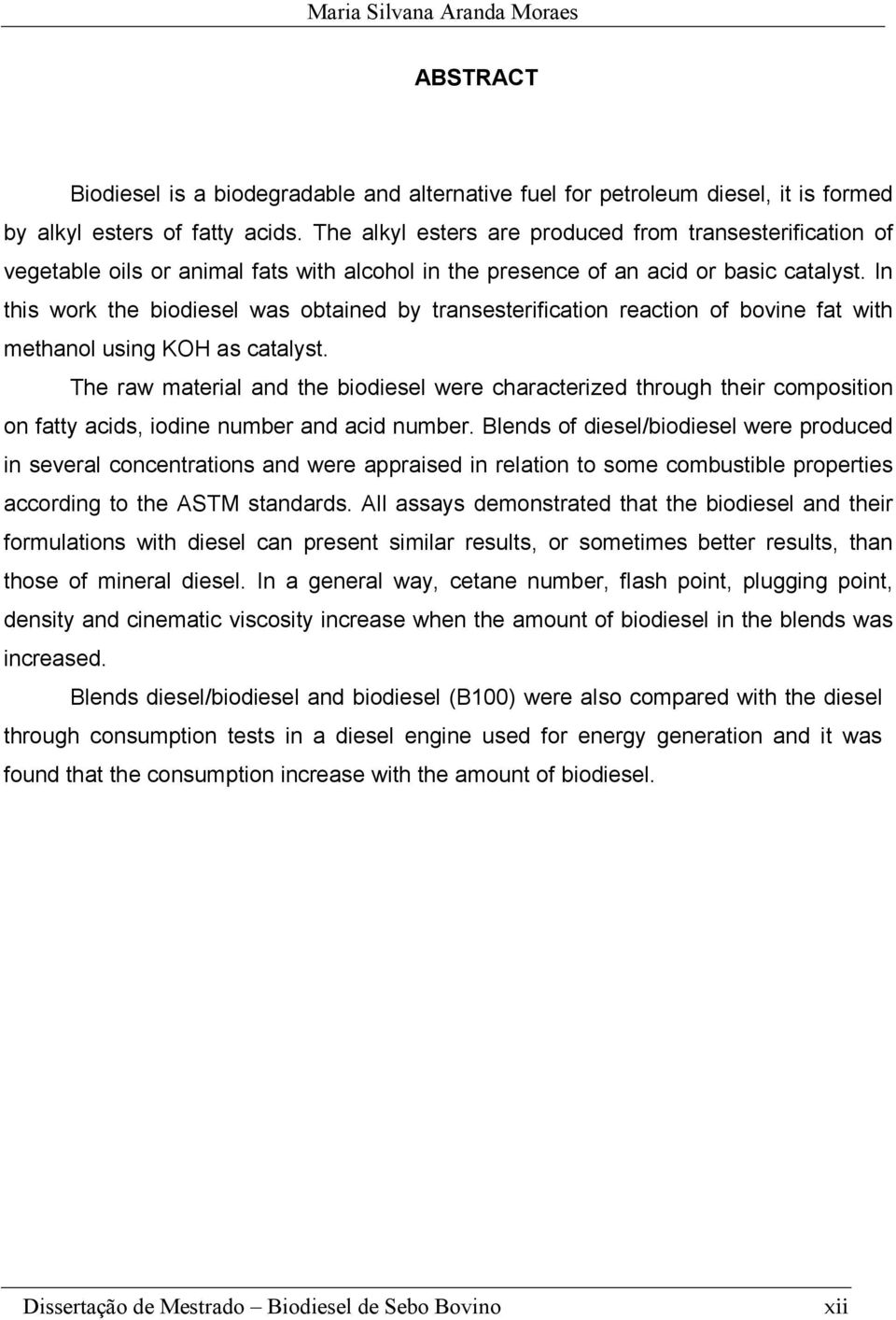 In this work the biodiesel was obtained by transesterification reaction of bovine fat with methanol using KOH as catalyst.