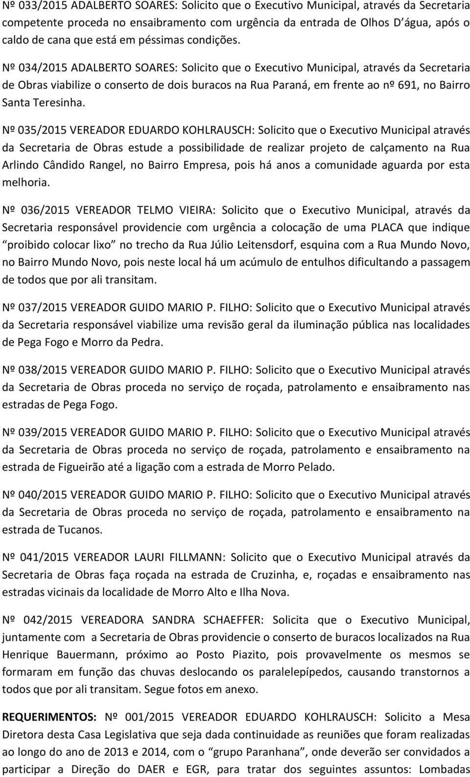 Nº 034/2015 ADALBERTO SOARES: Solicito que o Executivo Municipal, através da Secretaria de Obras viabilize o conserto de dois buracos na Rua Paraná, em frente ao nº 691, no Bairro Santa Teresinha.