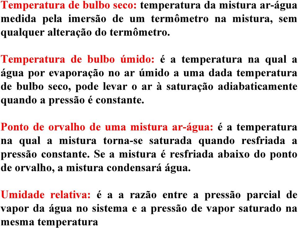 quando a pressão é constante. Ponto de orvalho de uma mistura ar-água: é a temperatura na qual a mistura torna-se saturada quando resfriada a pressão constante.