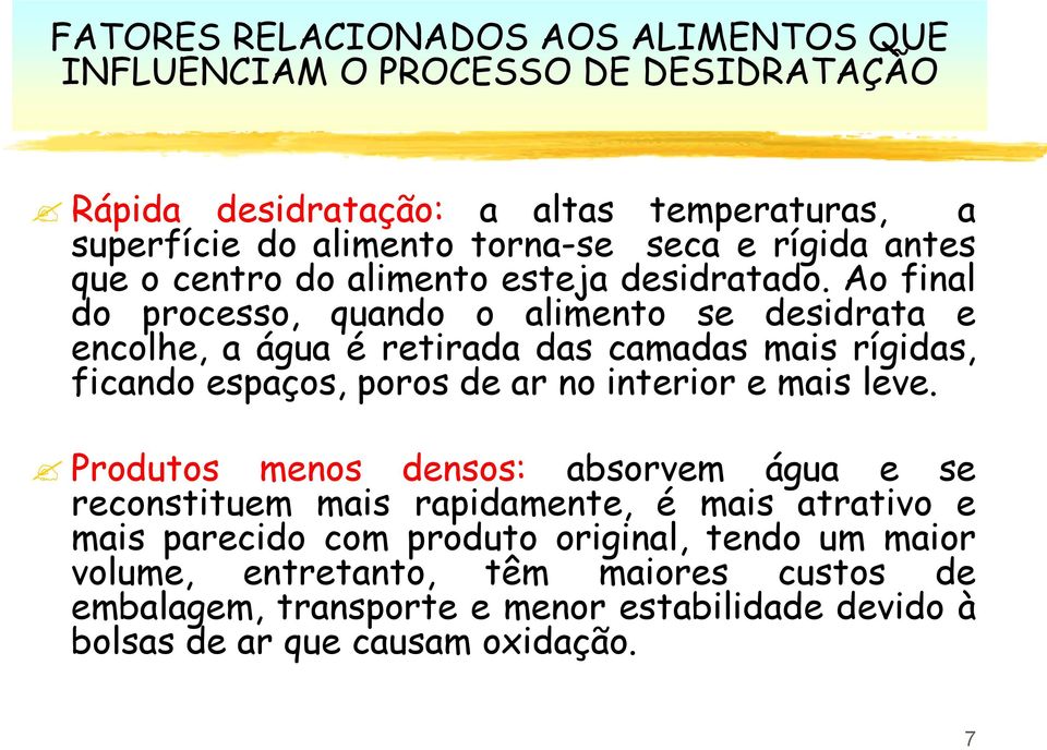 Ao final do processo, quando o alimento se desidrata e encolhe, a água é retirada das camadas mais rígidas, ficando espaços, poros de ar no interior e mais leve.