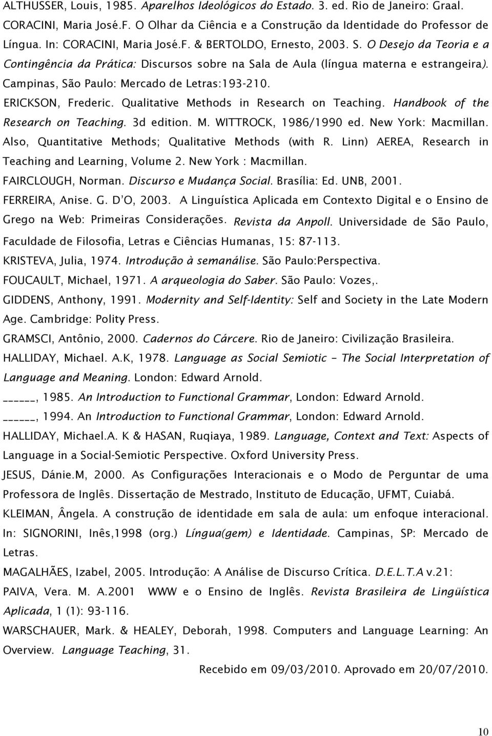 Campinas, São Paulo: Mercado de Letras:193-210. ERICKSON, Frederic. Qualitative Methods in Research on Teaching. Handbook of the Research on Teaching. 3d edition. M. WITTROCK, 1986/1990 ed.
