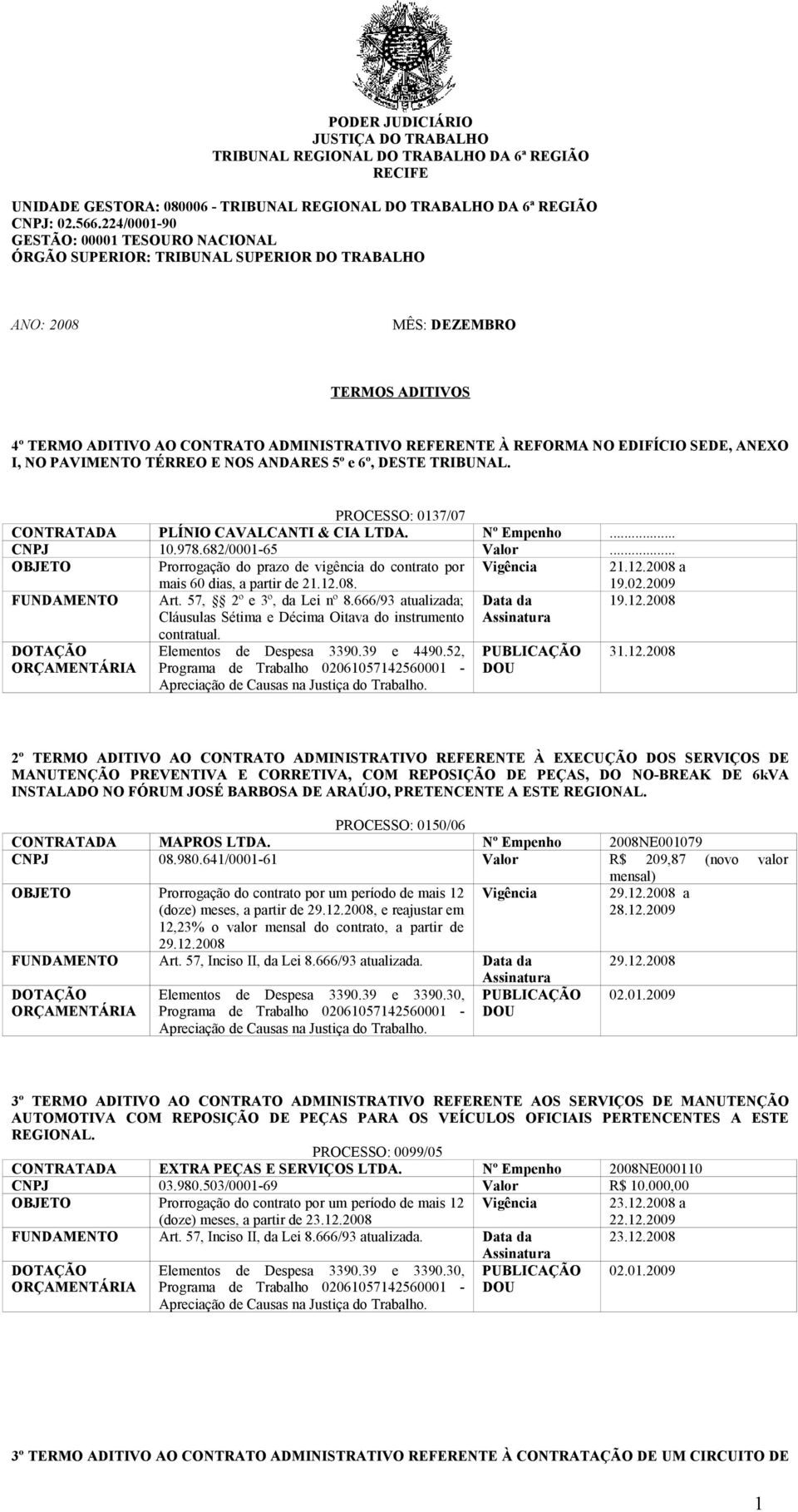 EDIFÍCIO SEDE, ANEXO I, NO PAVIMENTO TÉRREO E NOS ANDARES 5º e 6º, DESTE TRIBUNAL. PROCESSO: 0137/07 CONTRATADA PLÍNIO CAVALCANTI & CIA LTDA. Nº Empenho... CNPJ 10.978.682/0001-65 Valor.