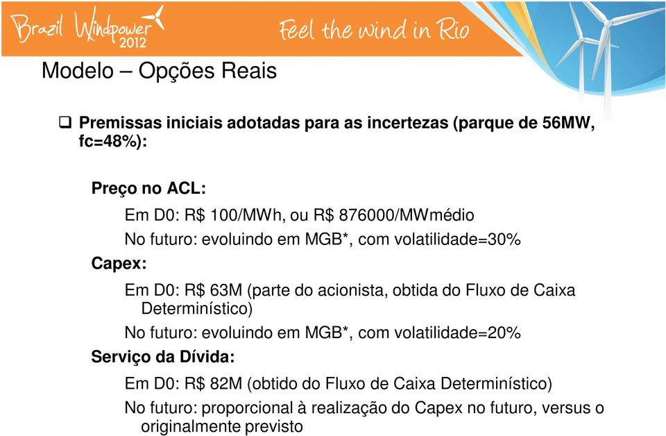 com volatilidade=20% Serviço da Dívida: Em D0: R$ 82M (obtido do Fluxo de Caixa Determinístico) No futuro: proporcional à realização do Capex no futuro,