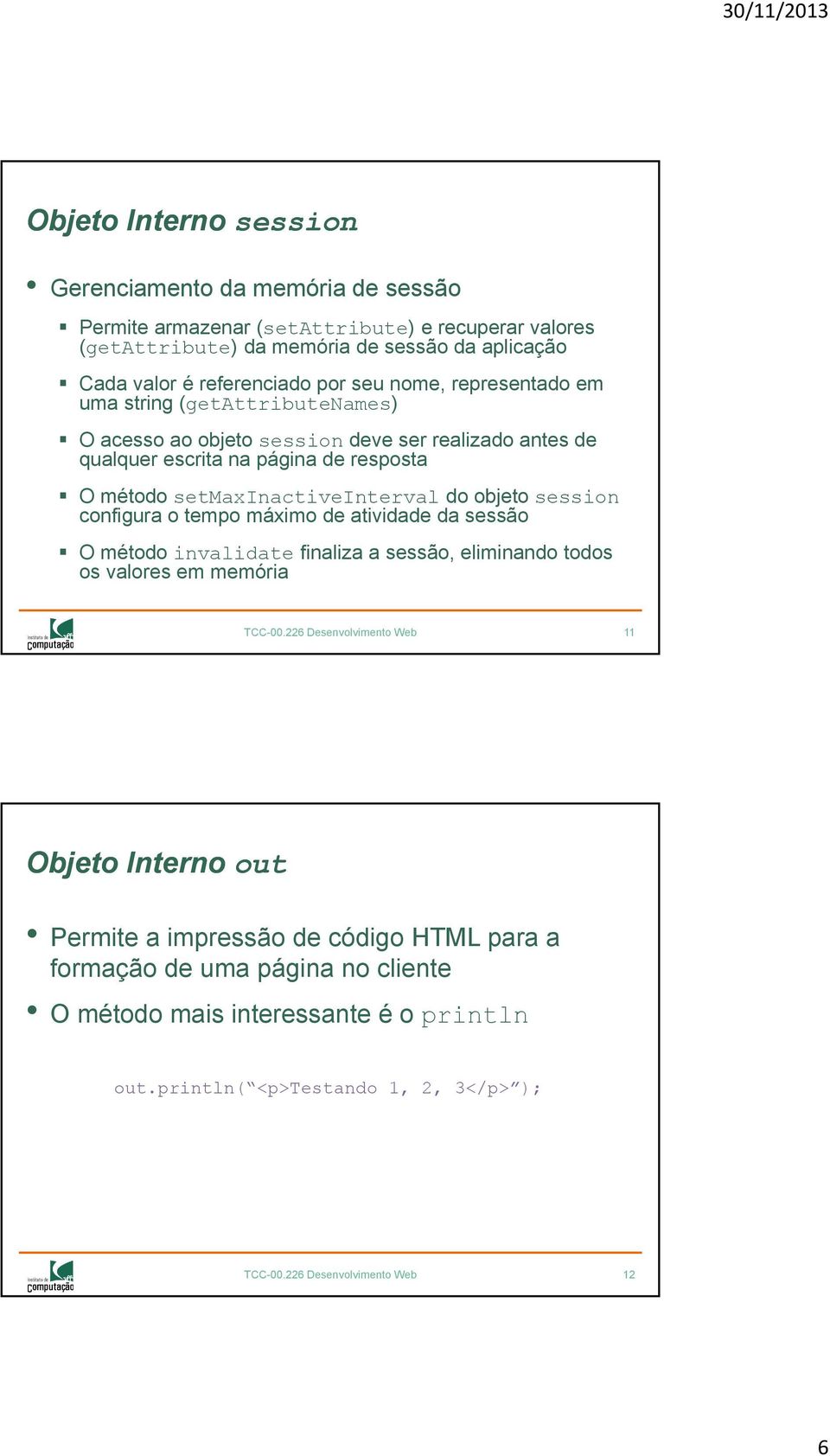 objeto session configura o tempo máximo de atividade da sessão O método invalidate finaliza a sessão, eliminando todos os valores em memória TCC-00.