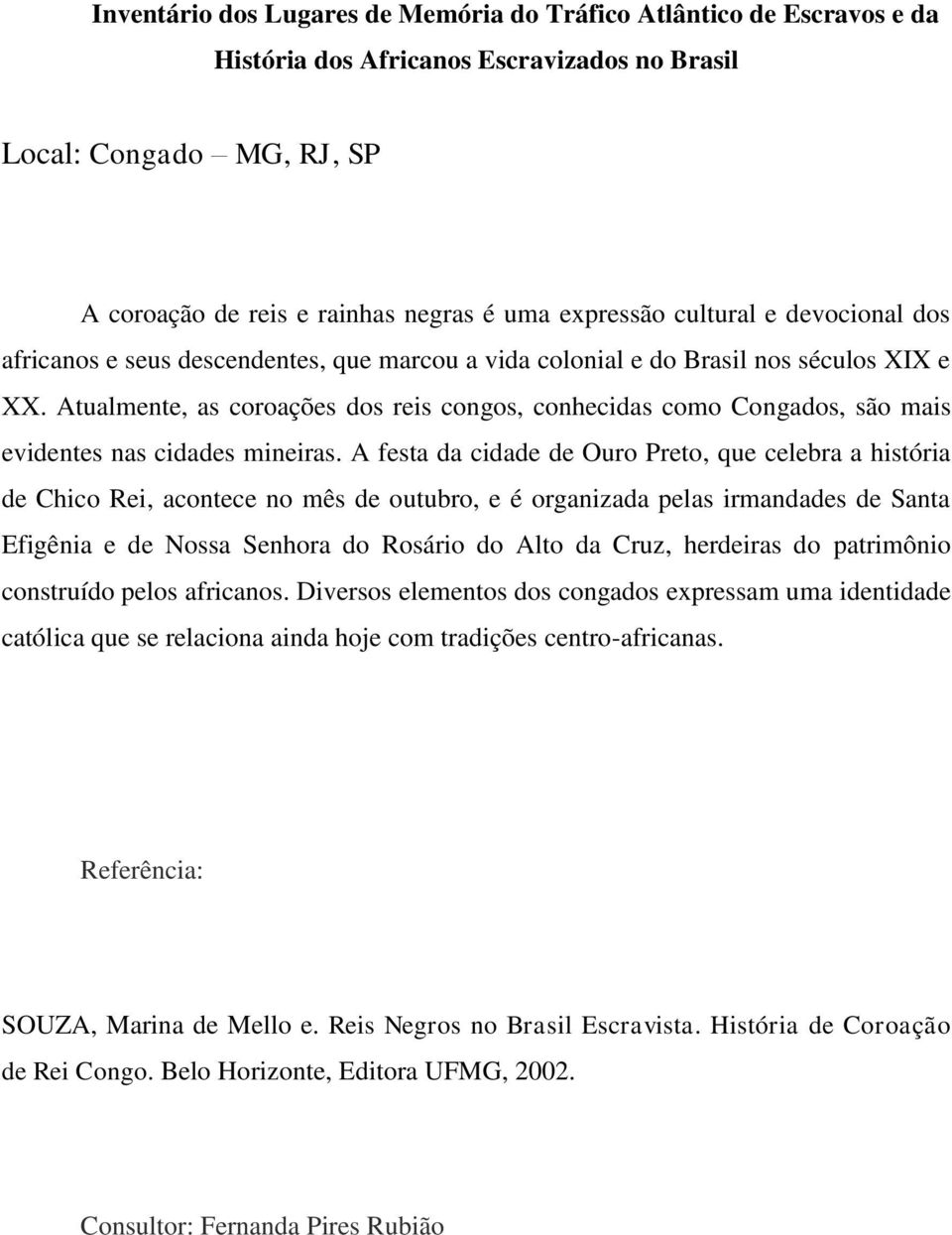 A festa da cidade de Ouro Preto, que celebra a história de Chico Rei, acontece no mês de outubro, e é organizada pelas irmandades de Santa Efigênia e de Nossa Senhora do Rosário do Alto da Cruz,