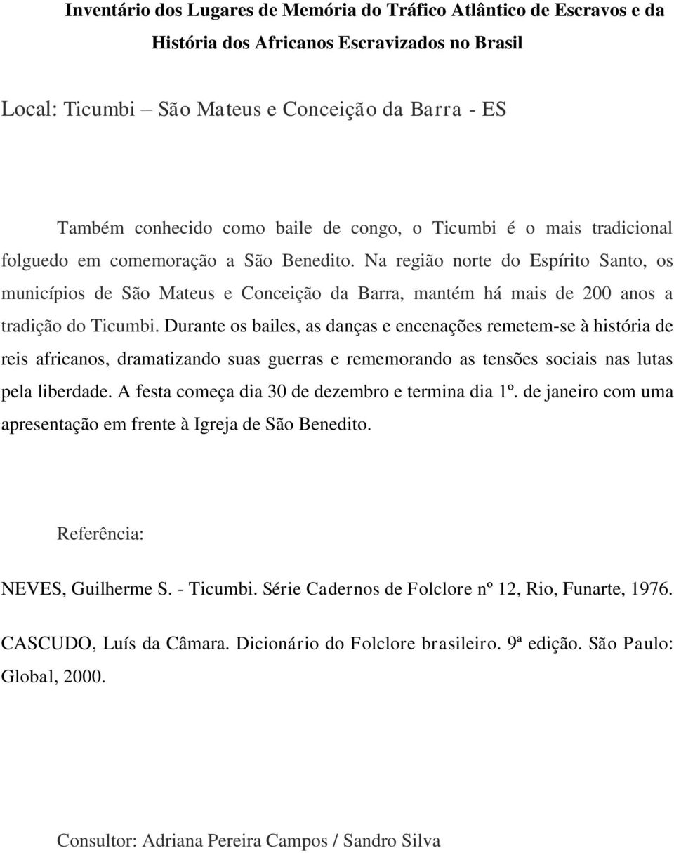 Durante os bailes, as danças e encenações remetem-se à história de reis africanos, dramatizando suas guerras e rememorando as tensões sociais nas lutas pela liberdade.