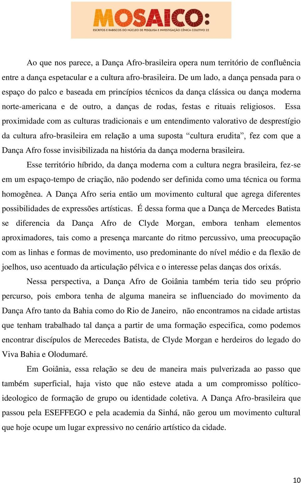 Essa proximidade com as culturas tradicionais e um entendimento valorativo de desprestígio da cultura afro-brasileira em relação a uma suposta cultura erudita, fez com que a Dança Afro fosse