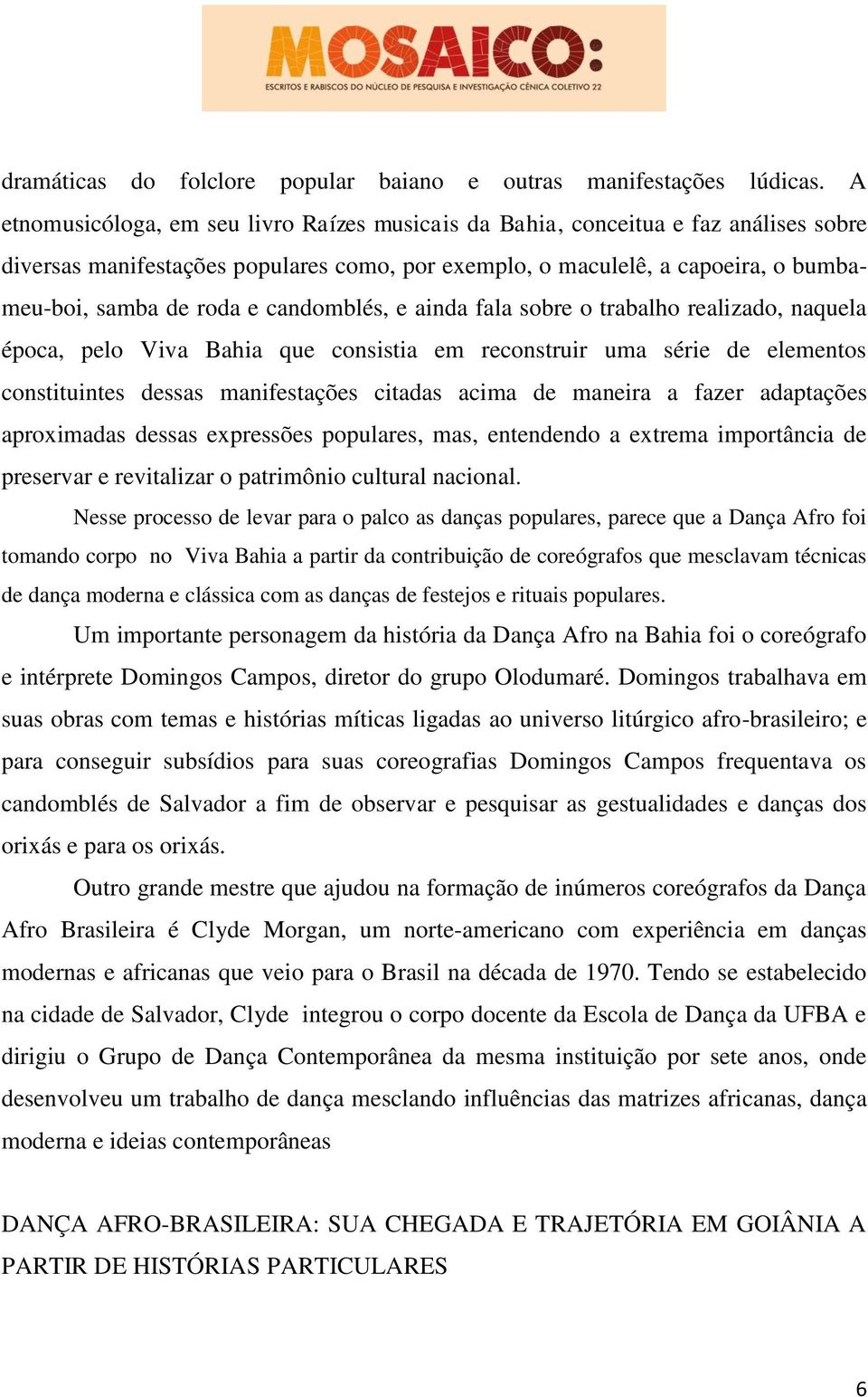 candomblés, e ainda fala sobre o trabalho realizado, naquela época, pelo Viva Bahia que consistia em reconstruir uma série de elementos constituintes dessas manifestações citadas acima de maneira a