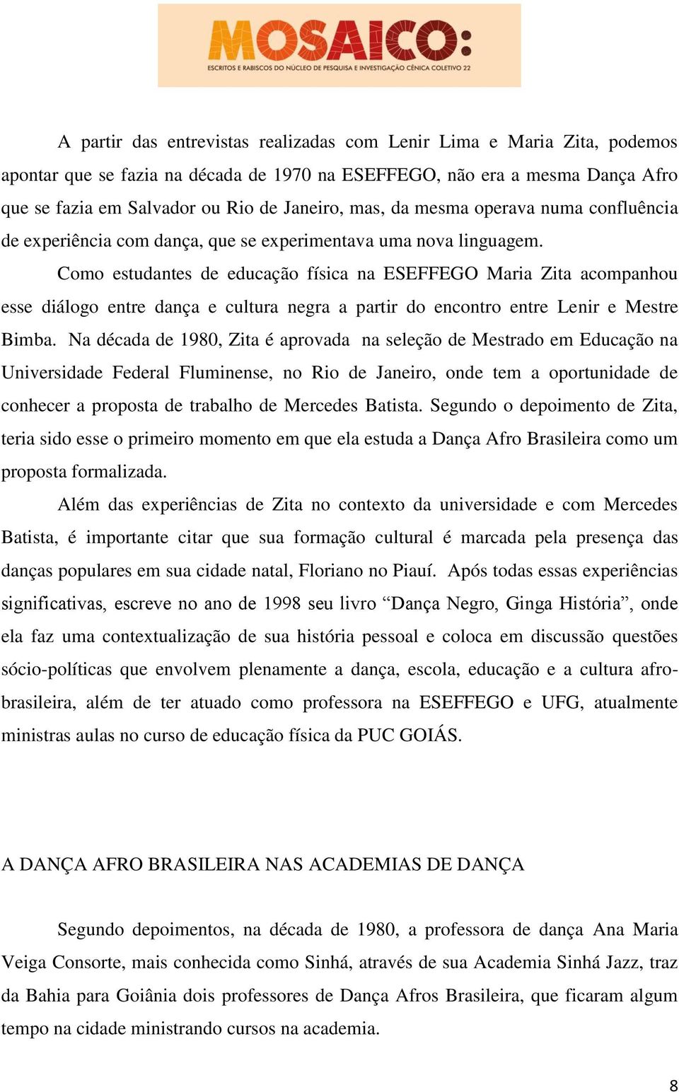 Como estudantes de educação física na ESEFFEGO Maria Zita acompanhou esse diálogo entre dança e cultura negra a partir do encontro entre Lenir e Mestre Bimba.