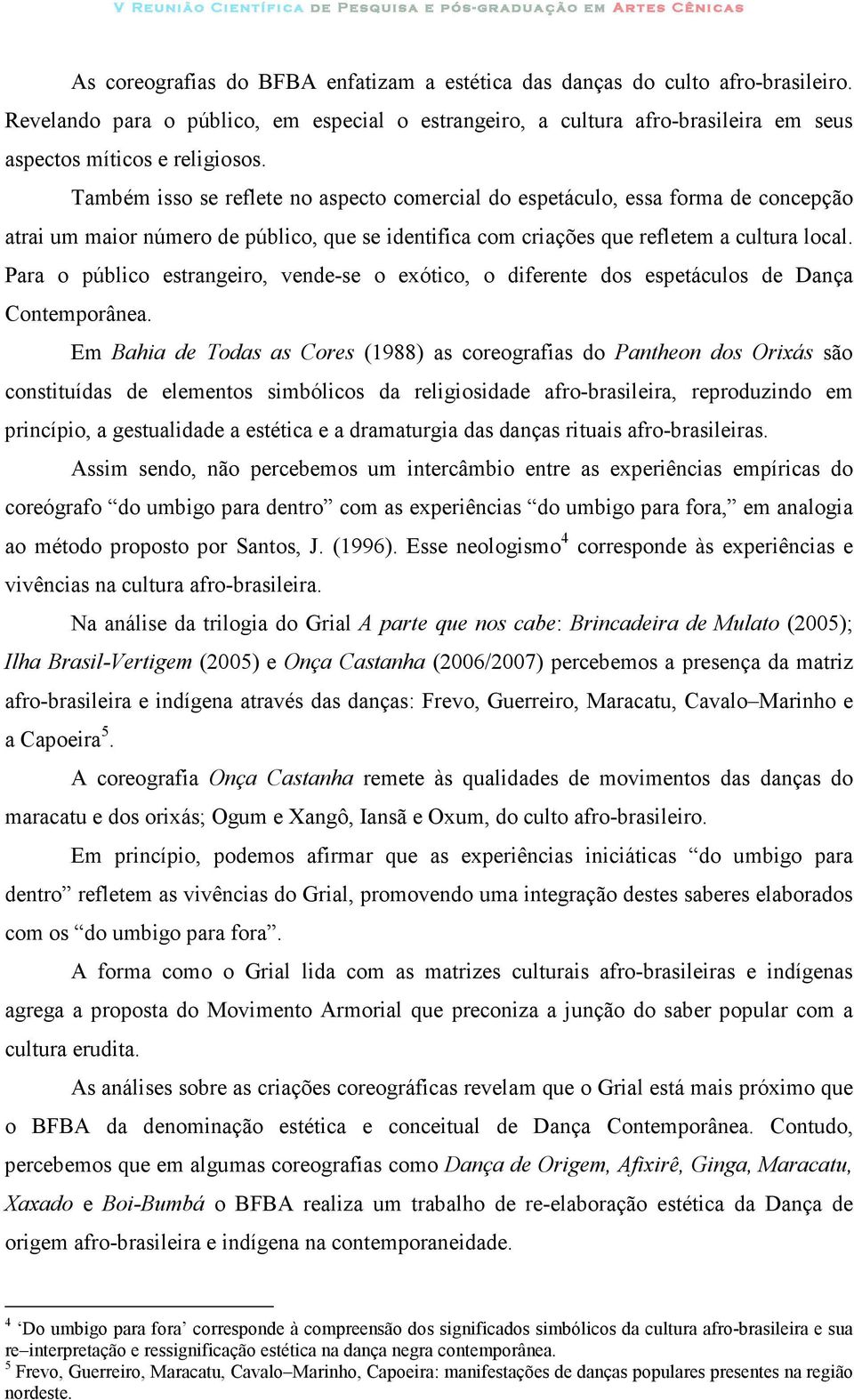 Para o público estrangeiro, vende-se o exótico, o diferente dos espetáculos de Dança Contemporânea.