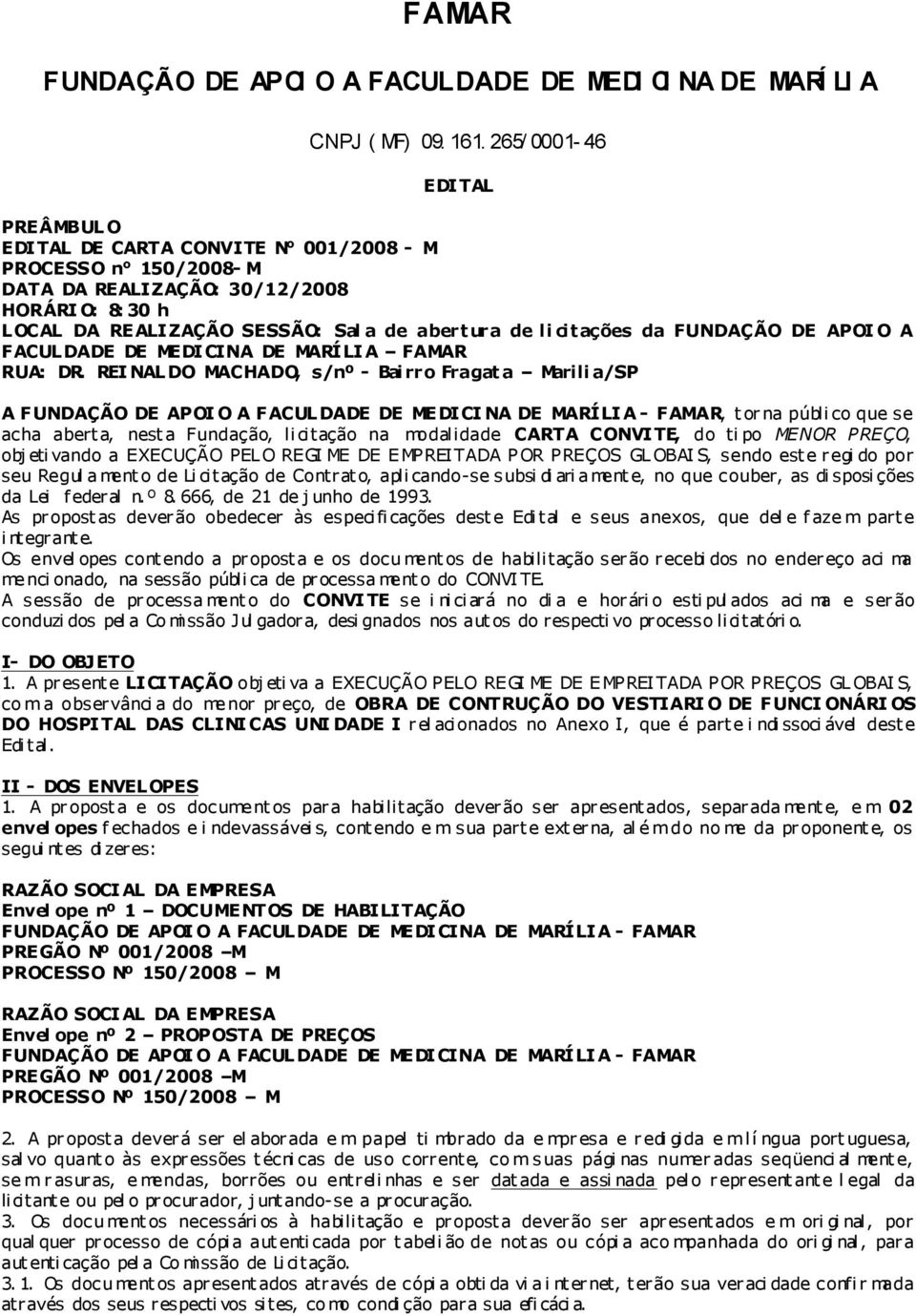 REI NALDO MACHADO, s/nº - Bai rro Fragat a Marili a/sp A FUNDAÇÃO DE APOI O A FACUL DADE DE MEDICI NA DE MARÍLI A - FAMAR, t or na públi co que se acha abert a, nest a Fundação, li citação na