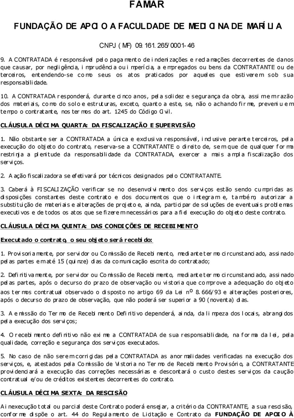 A CONTRATADA r esponder á, dur ant e ci nco anos, pel a soli dez e segur ança da obr a, assi m e m r azão dos mat eri ai s, co mo do sol o e estrut uras, excet o, quant o a est e, se, não o achando