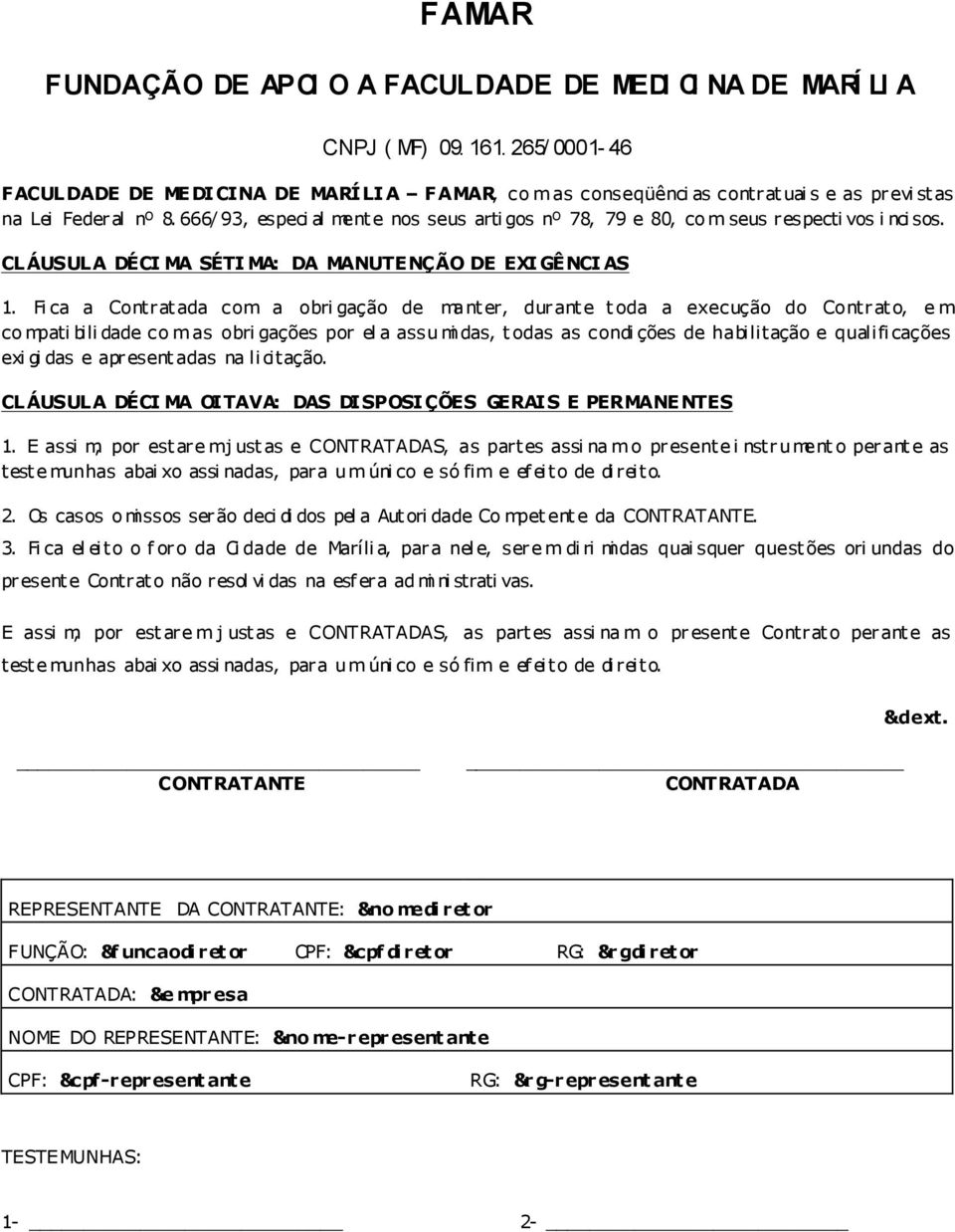 Fi ca a Contrat ada com a obri gação de mant er, dur ant e t oda a execução do Contr at o, e m co mpati bili dade co m as obri gações por el a assu mi das, t odas as condi ções de habilitação e