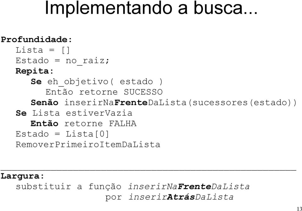 retorne SUCESSO Senão inserirnafrentedalista(sucessores(estado)) Se Lista