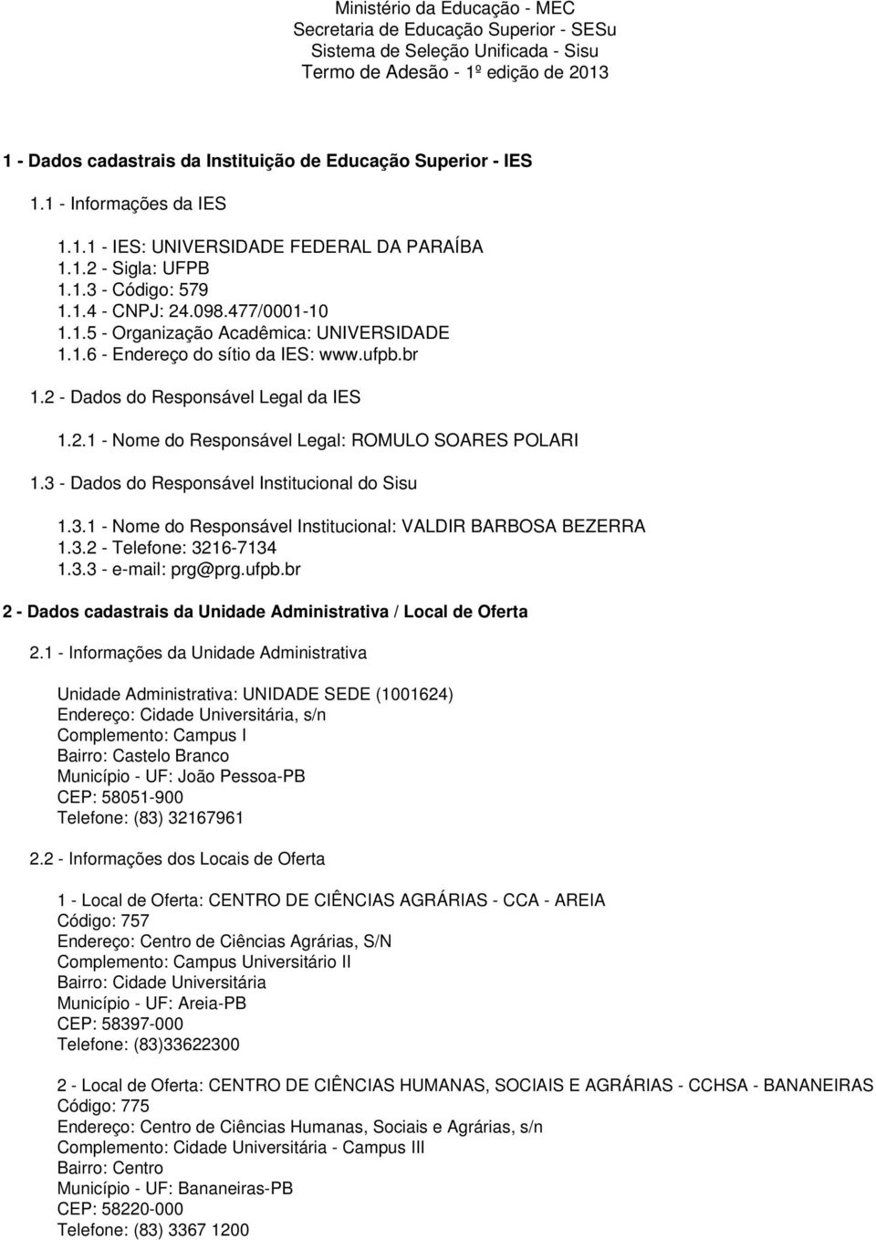 ufpb.br 1.2 - Dados do Responsável Legal da IES 1.2.1 - Nome do Responsável Legal: ROMULO SOARES POLARI 1.3 - Dados do Responsável Institucional do Sisu 1.3.1 - Nome do Responsável Institucional: VALDIR BARBOSA BEZERRA 1.