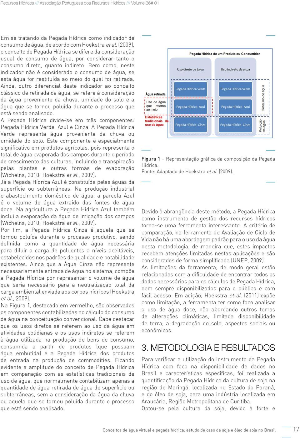 Bem como, neste indicador não é considerado o consumo de água, se esta água for restituída ao meio do qual foi retirada.