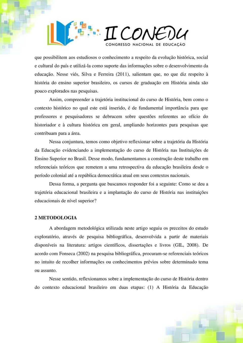 Assim, compreender a trajetória institucional do curso de História, bem como o contexto histórico no qual este está inserido, é de fundamental importância para que professores e pesquisadores se